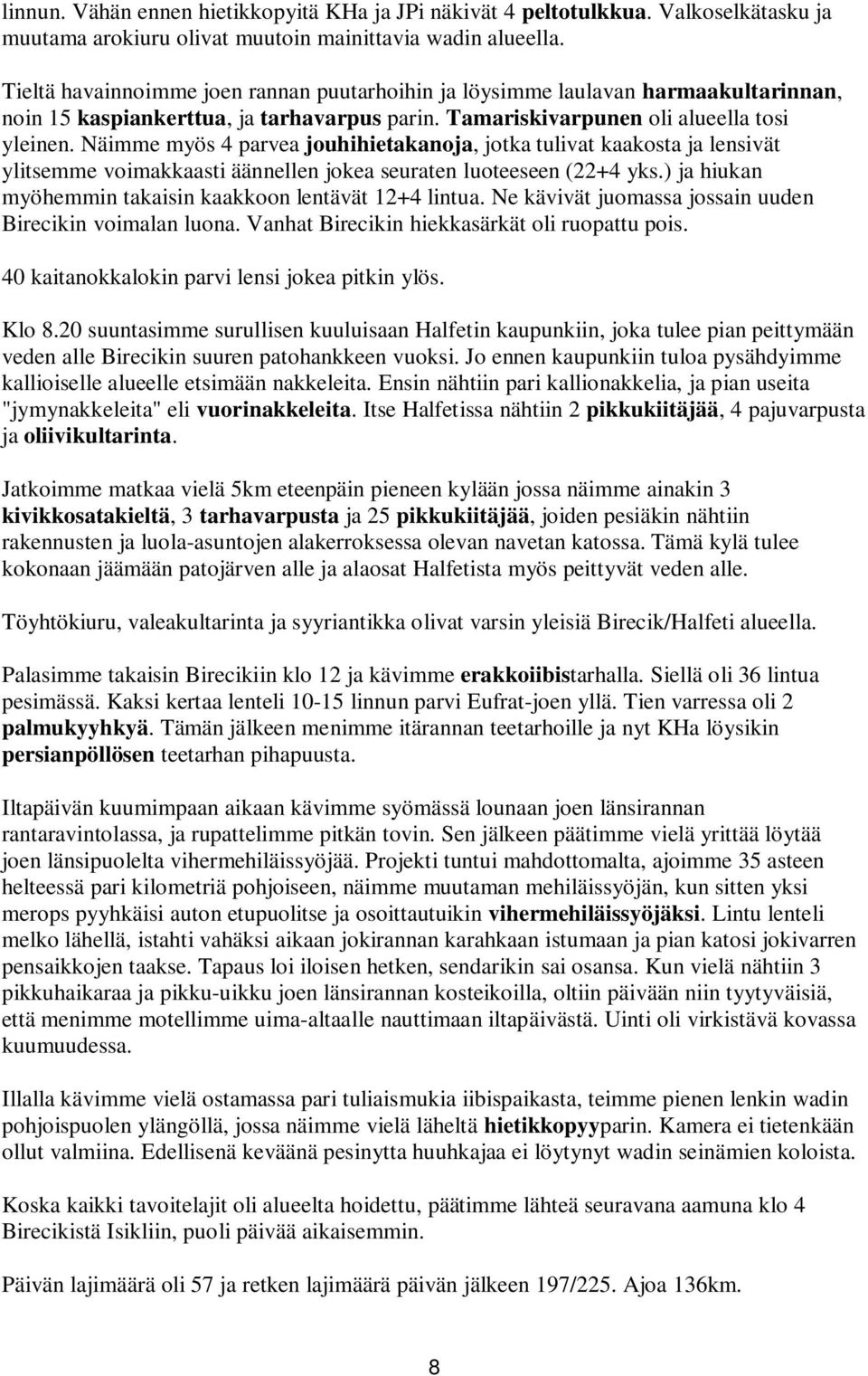 Näimme myös 4 parvea jouhihietakanoja, jotka tulivat kaakosta ja lensivät ylitsemme voimakkaasti äännellen jokea seuraten luoteeseen (22+4 yks.