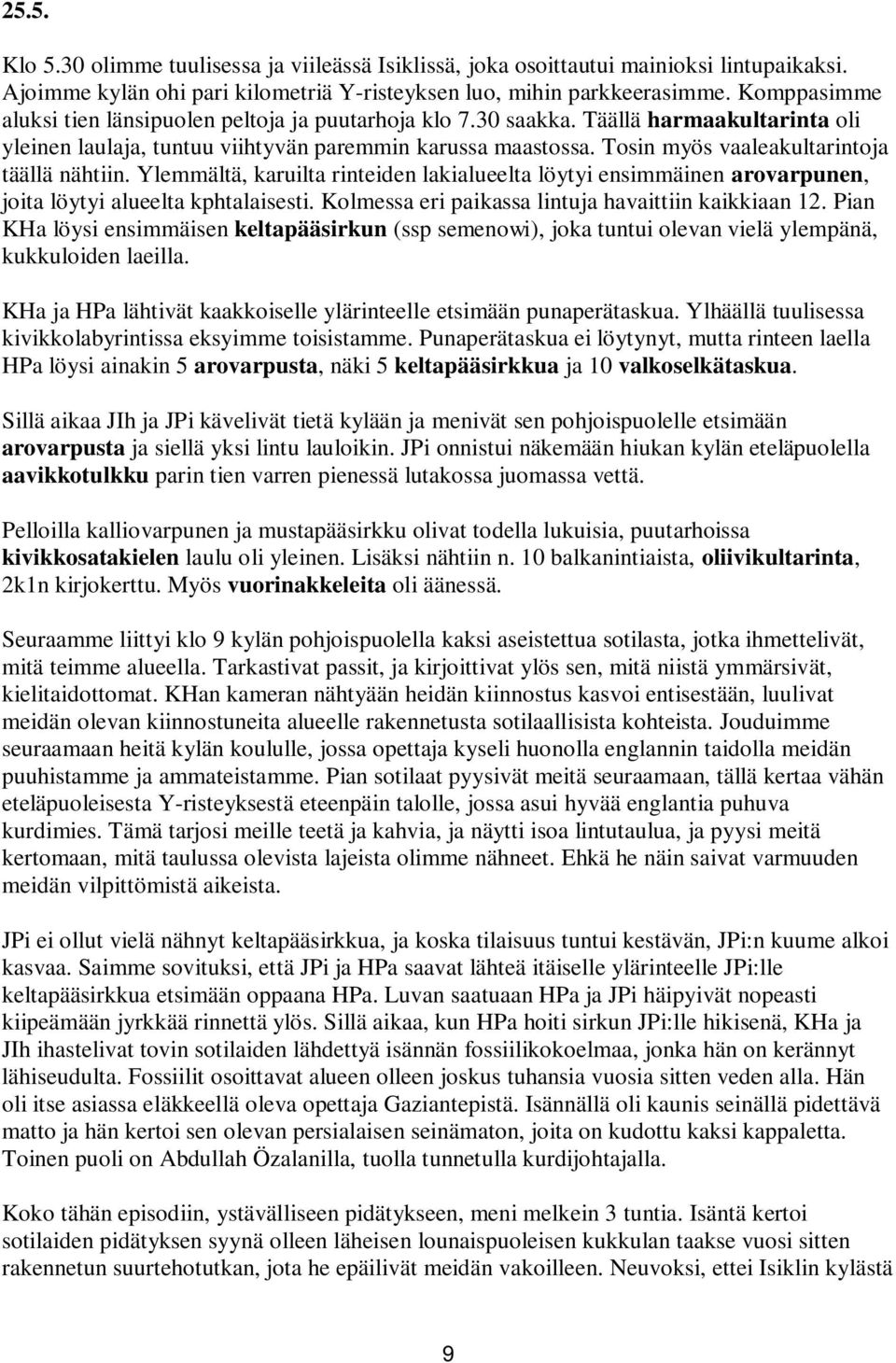 Tosin myös vaaleakultarintoja täällä nähtiin. Ylemmältä, karuilta rinteiden lakialueelta löytyi ensimmäinen arovarpunen, joita löytyi alueelta kphtalaisesti.