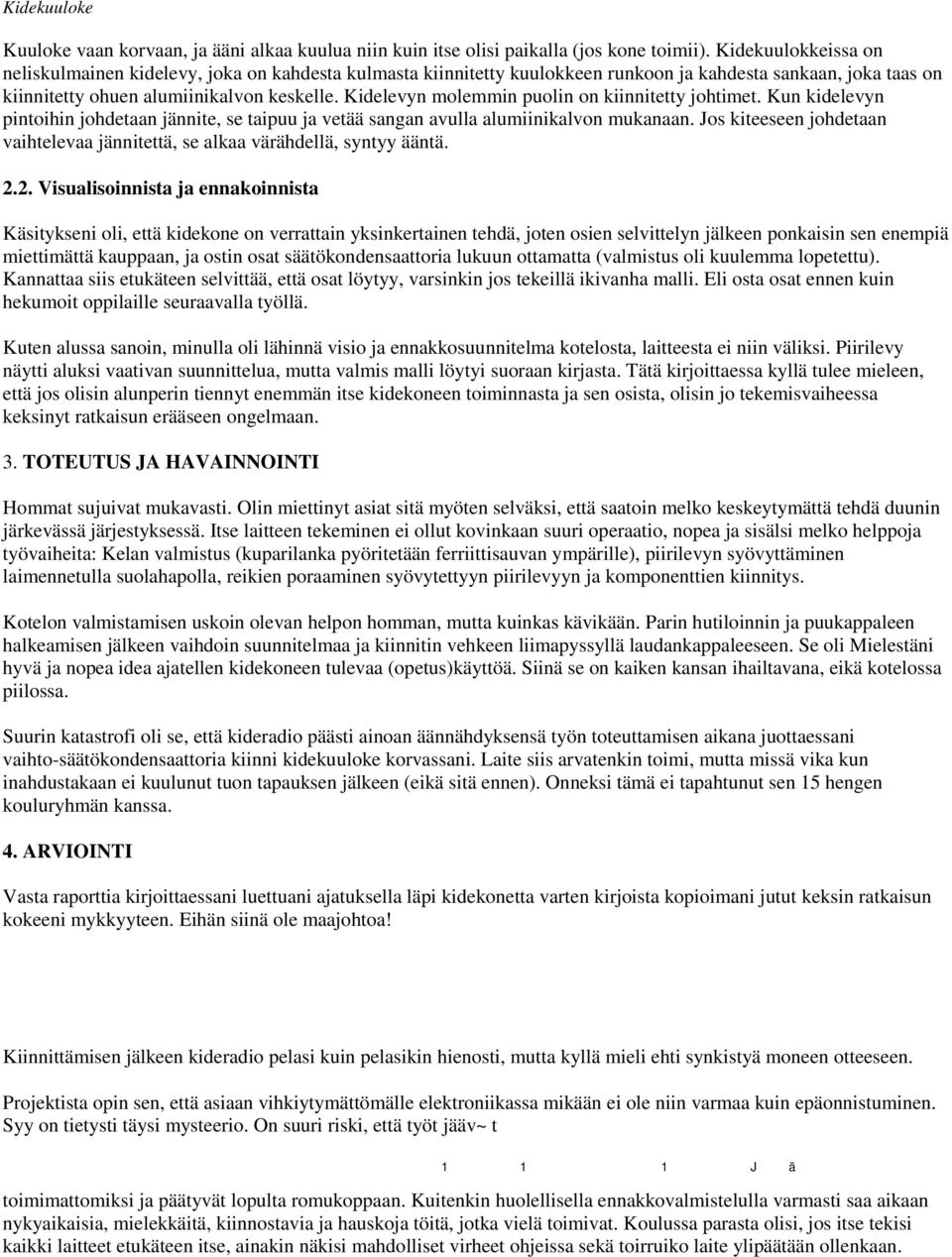 Kidelevyn molemmin puolin on kiinnitetty johtimet. Kun kidelevyn pintoihin johdetaan jännite, se taipuu ja vetää sangan avulla alumiinikalvon mukanaan.