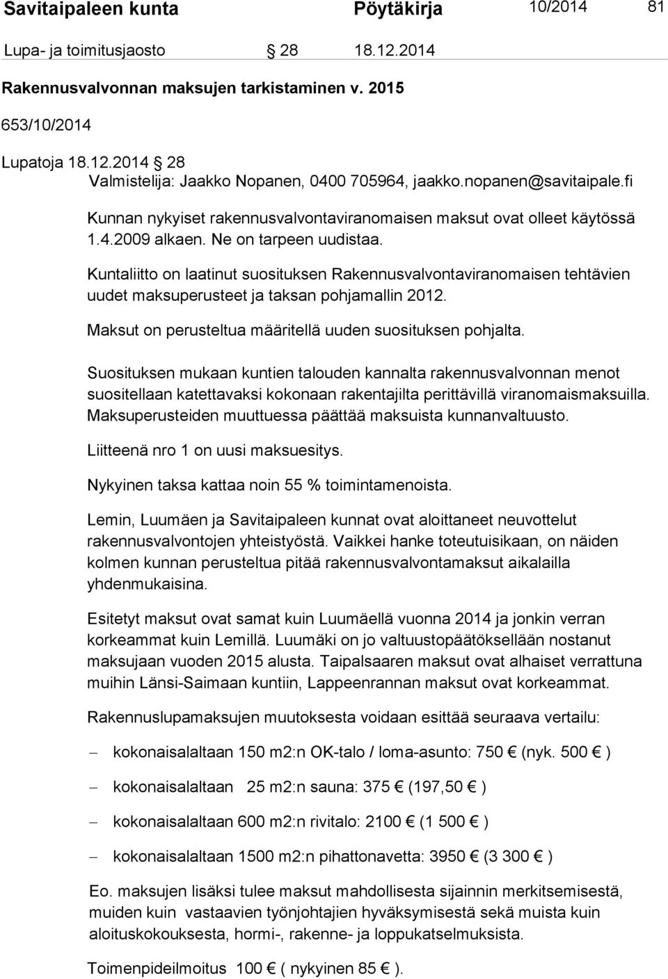 Kuntaliitto on laatinut suosituksen Rakennusvalvontaviranomaisen tehtävien uudet maksuperusteet ja taksan pohjamallin 2012. Maksut on perusteltua määritellä uuden suosituksen pohjalta.