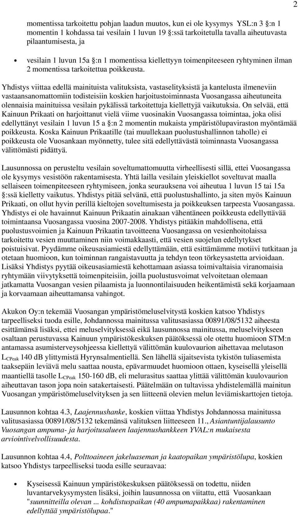 Yhdistys viittaa edellä mainituista valituksista, vastaselityksistä ja kantelusta ilmeneviin vastaansanomattomiin todisteisiin koskien harjoitustoiminnasta Vuosangassa aiheutuneita olennaisia