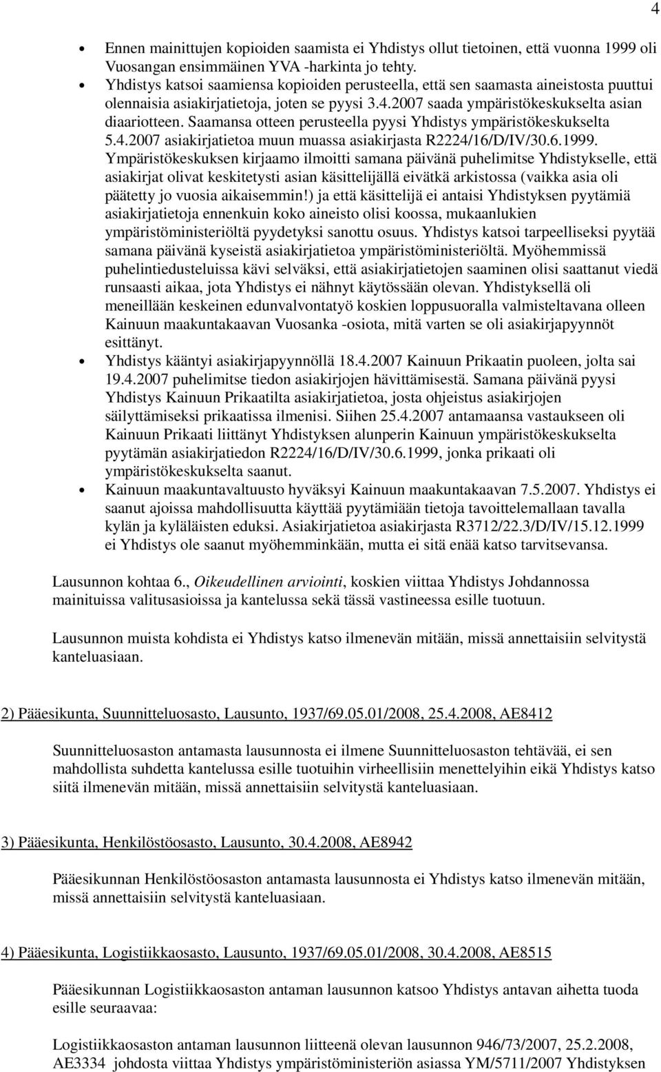 Saamansa otteen perusteella pyysi Yhdistys ympäristökeskukselta 5.4.2007 asiakirjatietoa muun muassa asiakirjasta R2224/16/D/IV/30.6.1999.