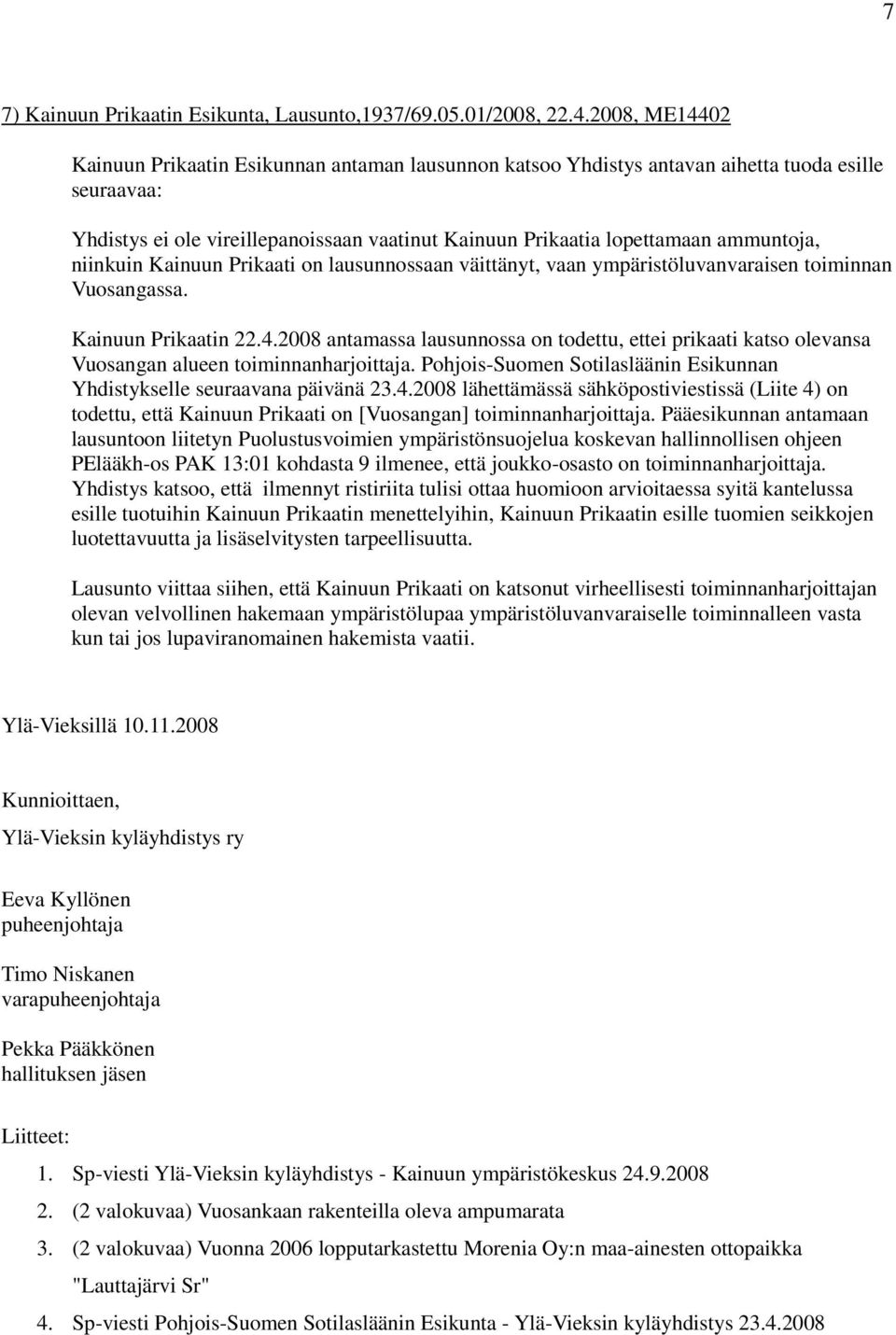 ammuntoja, niinkuin Kainuun Prikaati on lausunnossaan väittänyt, vaan ympäristöluvanvaraisen toiminnan Vuosangassa. Kainuun Prikaatin 22.4.