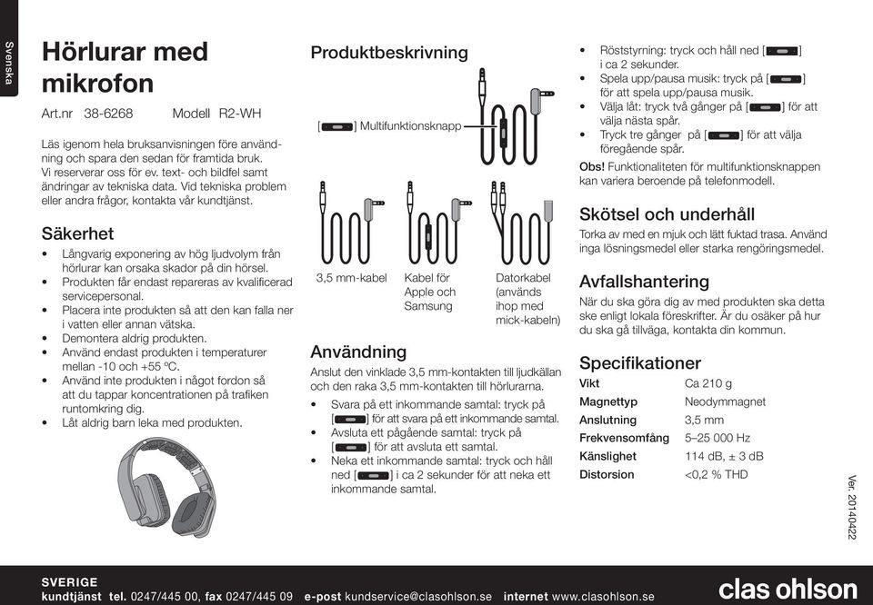 Säkerhet Långvarig exponering av hög ljudvolym från hörlurar kan orsaka skador på din hörsel. Produkten får endast repareras av kvalificerad servicepersonal.