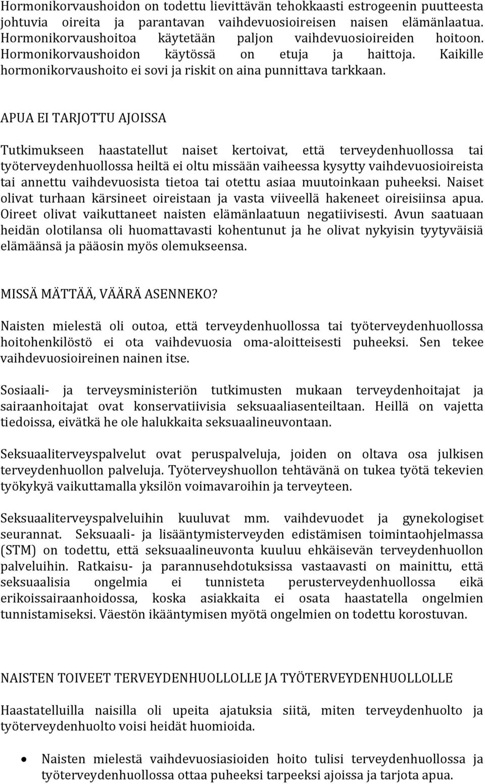 APUA EI TARJOTTU AJOISSA Tutkimukseen haastatellut naiset kertoivat, että terveydenhuollossa tai työterveydenhuollossa heiltä ei oltu missään vaiheessa kysytty vaihdevuosioireista tai annettu