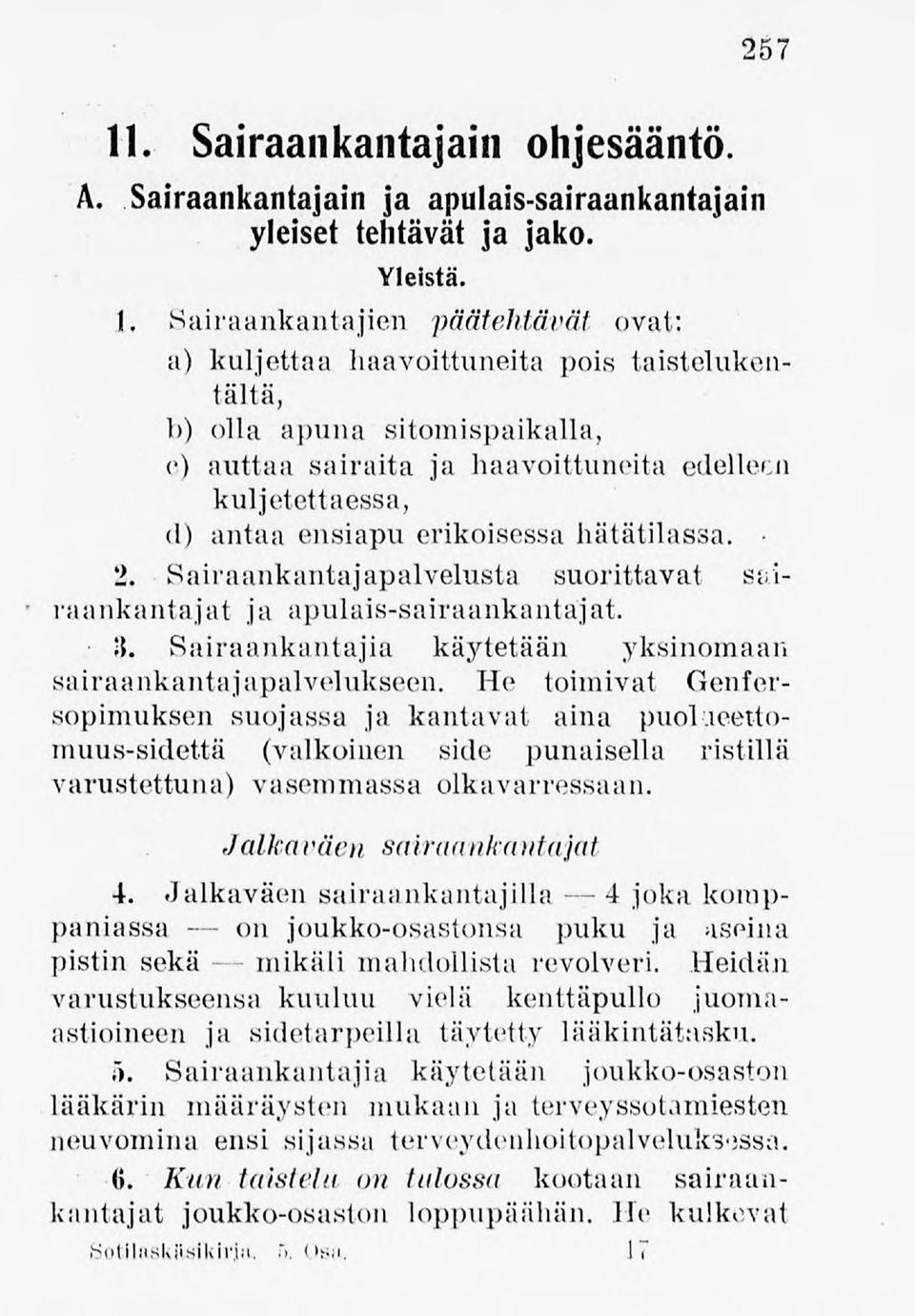 Sairaankantajapalvelusta suorittavat sairaankantajat ja apulais-sairaankantajat. )J. Sairaankantajia käytetään yksinomaan sairaankantajapalvelukseen.