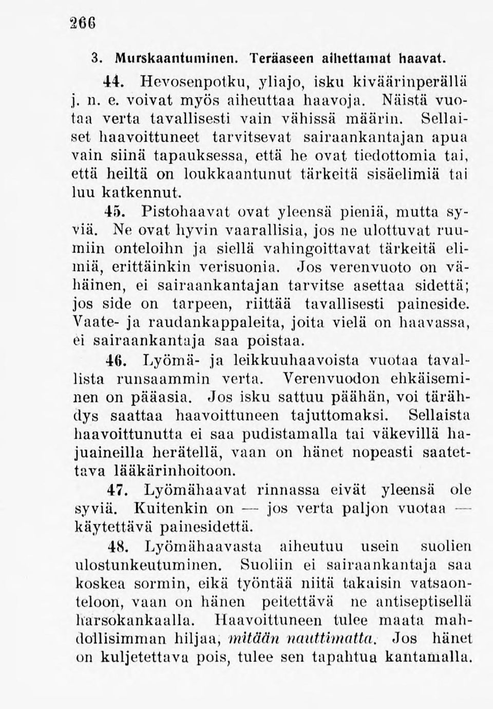 Pistohaavat ovat yleensä pieniä, mutta syviä. Ne ovat hyvin vaarallisia,jos ne ulottuvat ruumiin onteloihn ja siellä vahingoittavat tärkeitä elimiä, erittäinkin verisuonia.