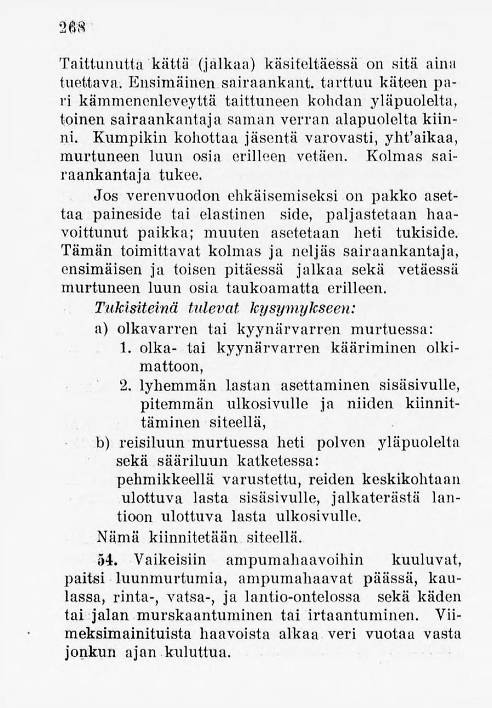 Kumpikin kohottaa jäsentä varovasti, yhtfaikaa, murtuneen luun osia erilleen vetäen. Kolmas sairaankantaja tukee.