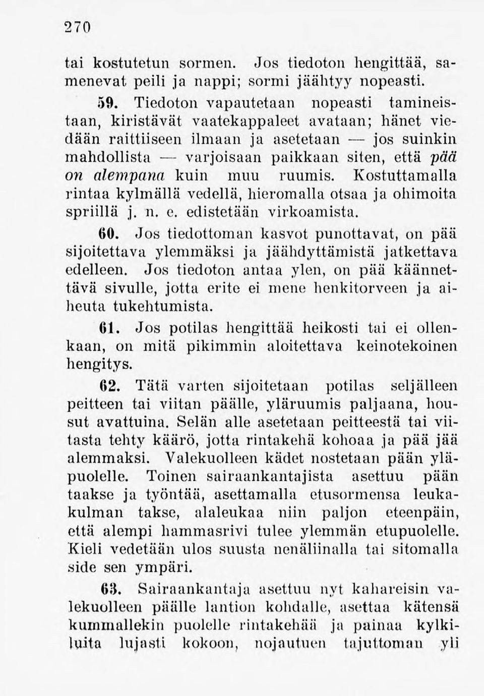 kuin muu ruumis. Kostuttamalla rintaa kylmällä vedellä,hieromalla otsaa ja ohimoita spriillä j. n. e. edistetään virkoamista. 60.