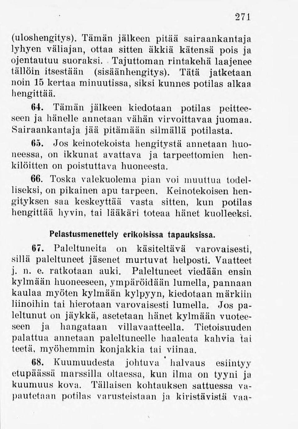 Sairaankantaja jää pitämään silmällä potilasta. 65. Jos keinotekoista hengitystä annetaanhuoneessa, on ikkunat avattava ja tarpeettomien henkilöitten on poistuttava huoneesta. 66.
