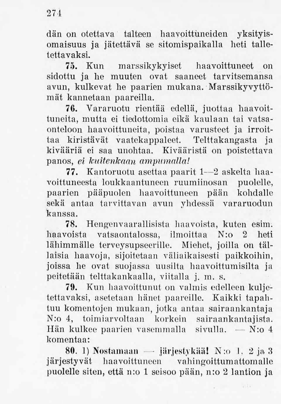 Vararuotu rientää edellä, juottaa haavoittuneita, mutta ei tiedottomia eikä kaulaan tai vatsaonteloon haavoittuneita, poistaa varusteet ja irroittaa kiristävät vaatekappaleet.