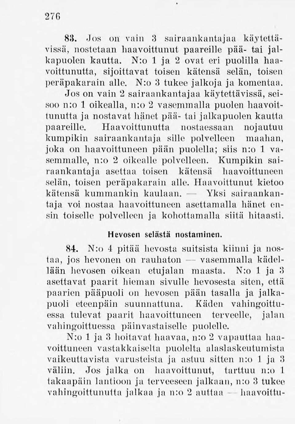 Jos on vain 2 sairaankantajaa käytettävissä,seisoo n:o 1oikealla, n:o 2 vasemmalla puolen haavoittunutta ja nostavathänet pää- tai jalkapuolenkautta paareille.