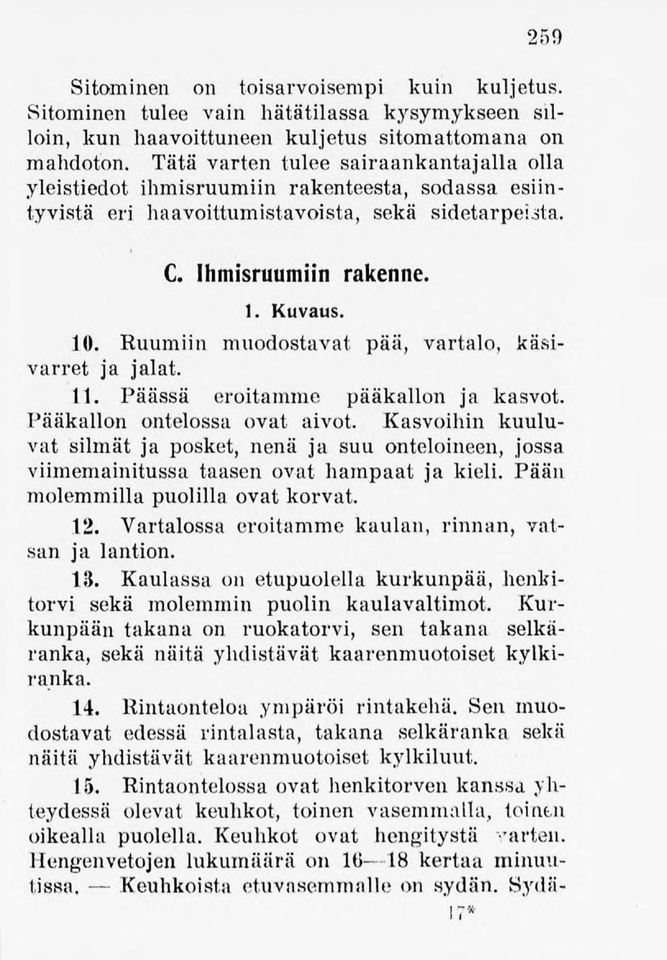 Ruumiin muodostavat pää, vartalo, käsivarret ja jalat. 11. Päässä eroitamme pääkallon ja kasvot. Pääkallon ontelossa ovat aivot.