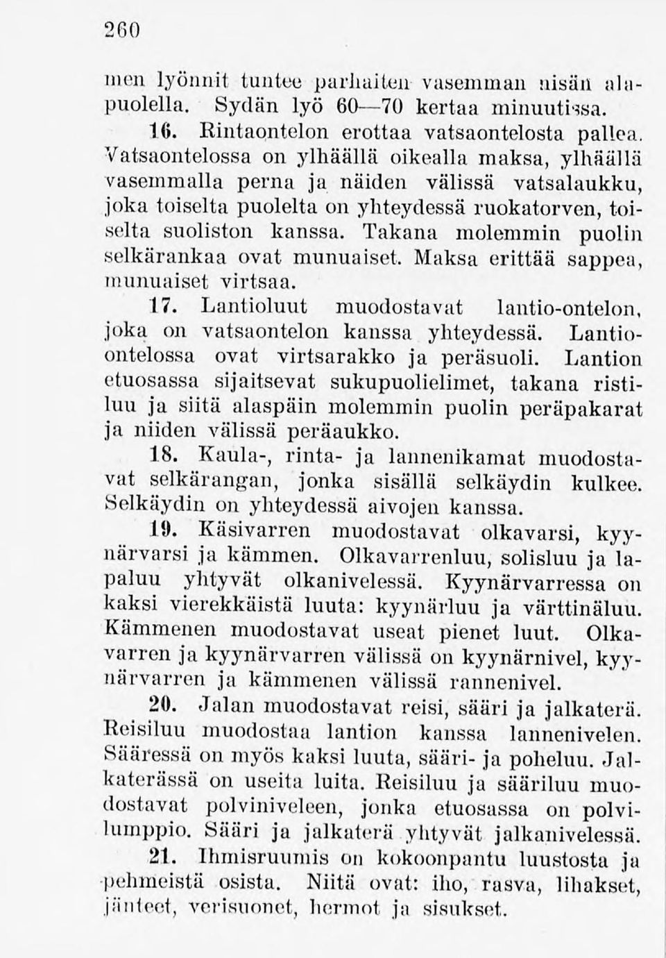 Takana molemmin puolin selkärankaa ovat munuaiset. Maksa erittää sappea, munuaiset virtsaa. 17. Lantioluut muodostavat lantio-ontelon, joka on vatsaontelon kanssa yhteydessä.