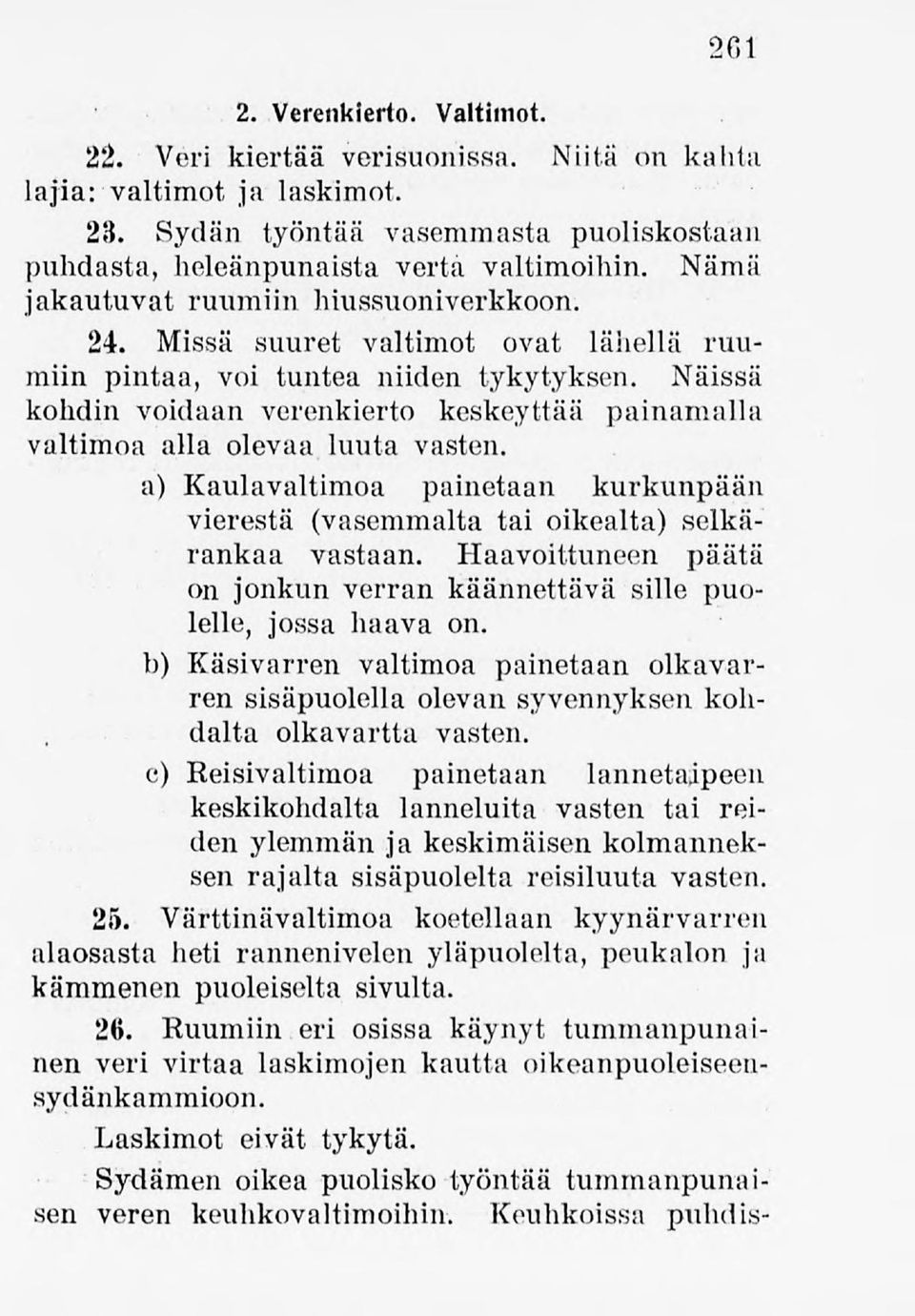 Näissä kohdin voidaan verenkierto keskeyttää painamalla valtimoa alla olevaa luuta vasten. a) Kaulavaltimoa painetaan kurkunpään vierestä (vasemmalta tai oikealta) selkärankaa vastaan.