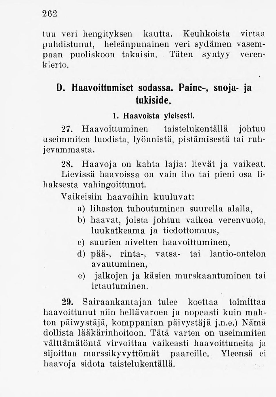 Haavoja on kahta lajia: lievät ja vaikeat. Lievissä haavoissa on vain iho tai pieni osa lihaksesta vahingoittunut.