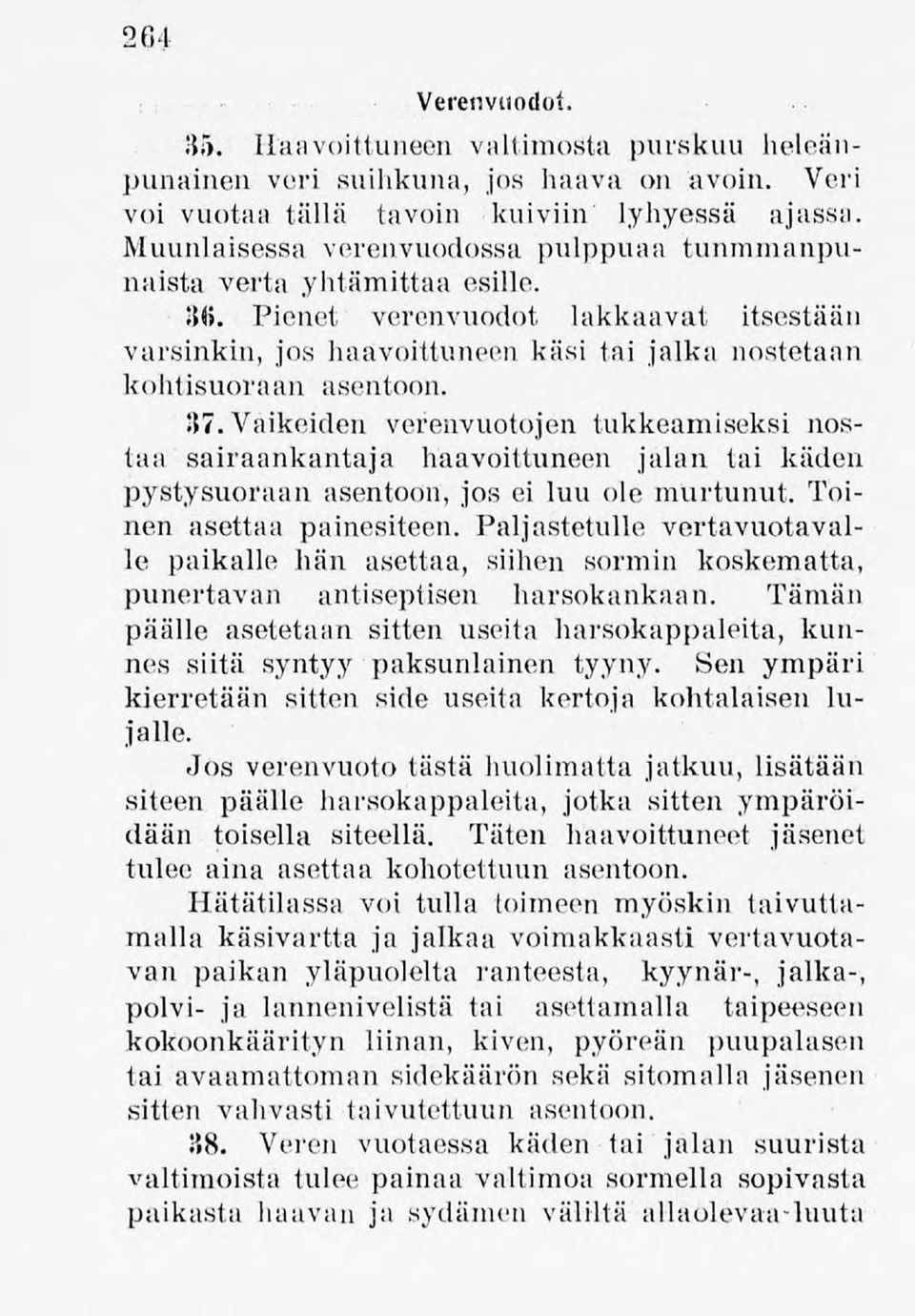 37.Vaikeiden verenvuotojen tukkeamiseksi nostaa sairaankantaja haavoittuneen jalan tai käden pystysuoraan asentoon, jos ei luu ole murtunut. Toinen asettaa painesiteen.