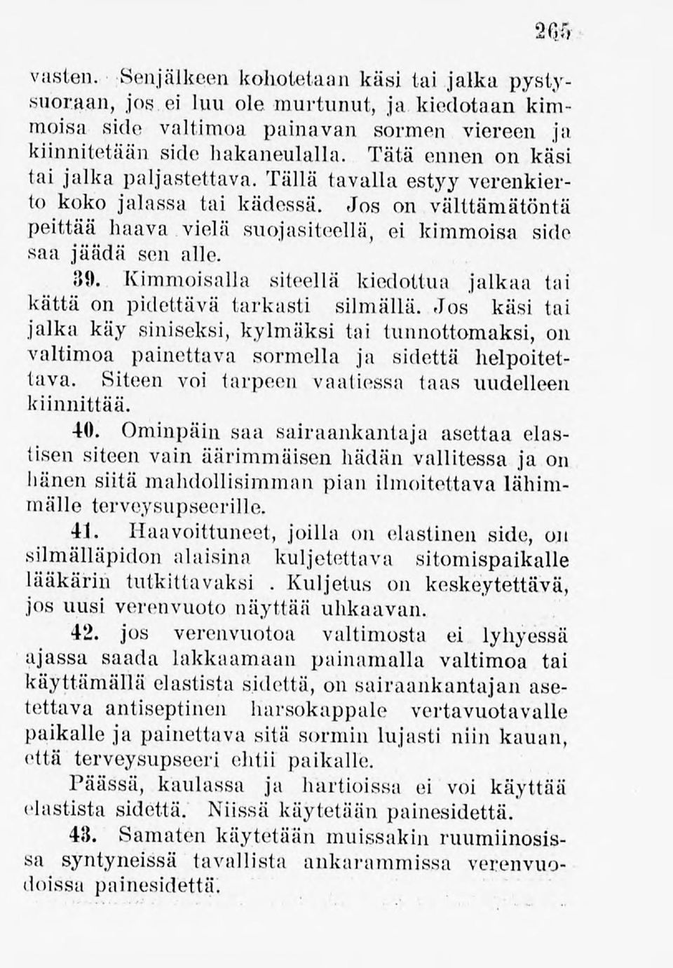 Kimmoisalla siteellä kiedottua jalkaa tai kättä on pidettävä tarkasti silmällä. Jos käsi tai jalka käy siniseksi, kylmäksi tai tunnottomaksi, on valtimoa painettava sormella ja sidettä helpoitettava.