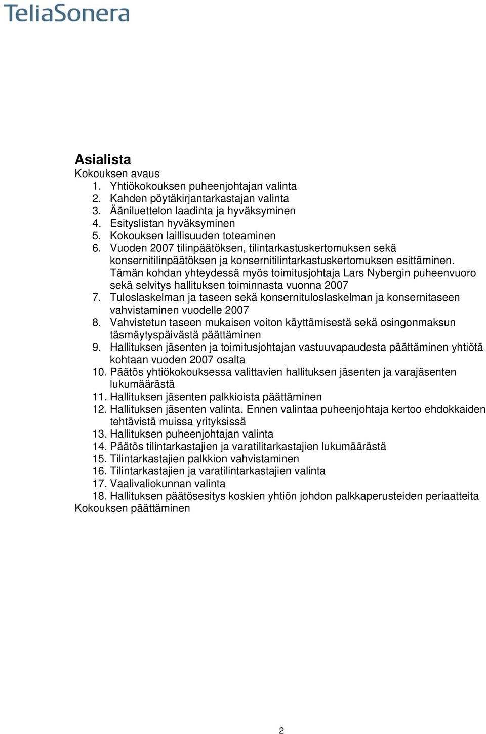 Tämän kohdan yhteydessä myös toimitusjohtaja Lars Nybergin puheenvuoro sekä selvitys hallituksen toiminnasta vuonna 2007 7.