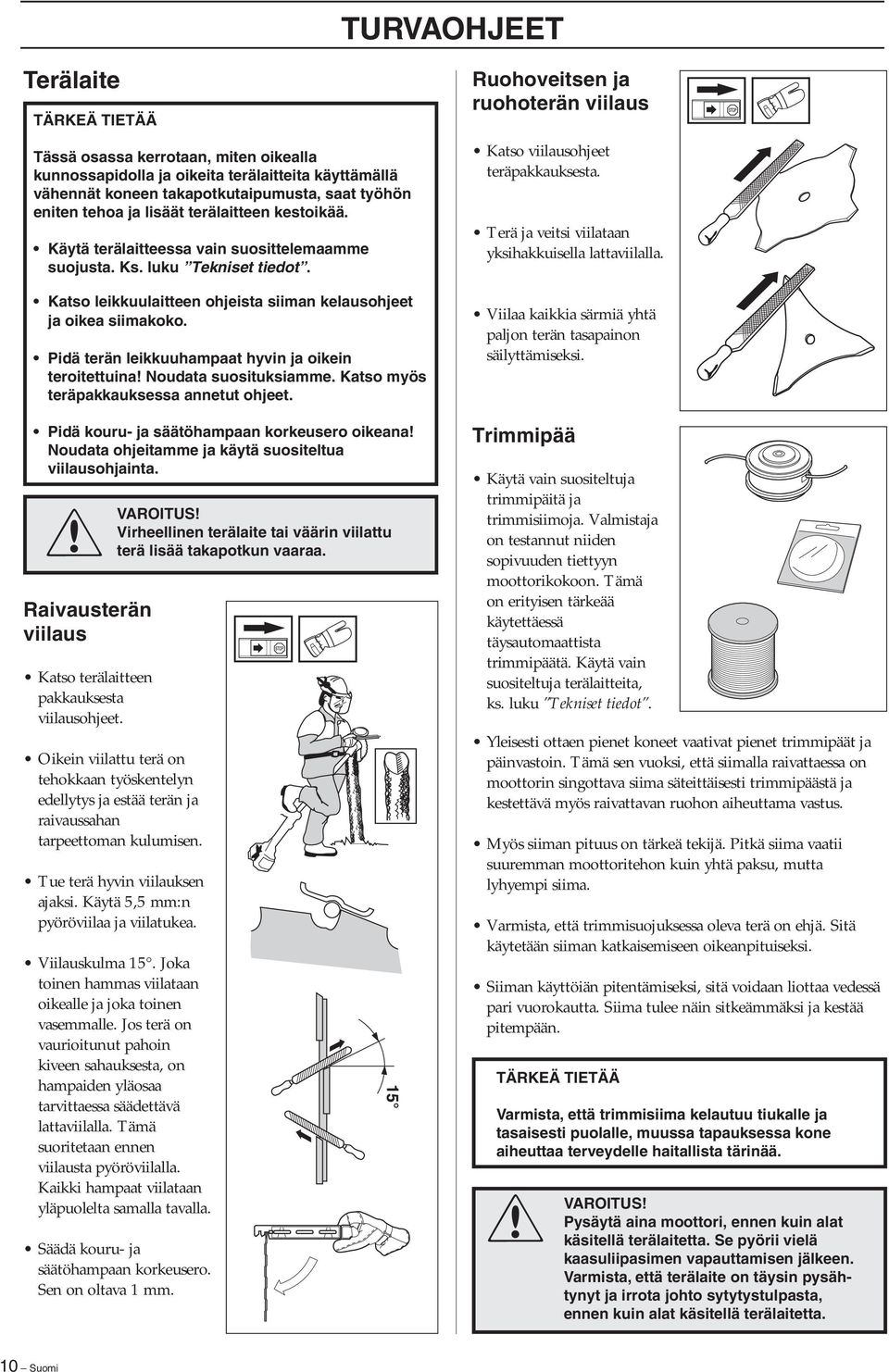 Pidä terän leikkuuhampaat hyvin ja oikein teroitettuina Noudata suosituksiamme. Katso myös teräpakkauksessa annetut ohjeet.