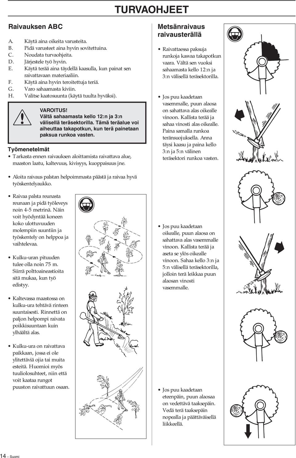 Vältä sahaamasta kello 12:n ja 3:n välisellä teräsektorilla. Tämä teräalue voi aiheuttaa takapotkun, kun terä painetaan paksua runkoa vasten.