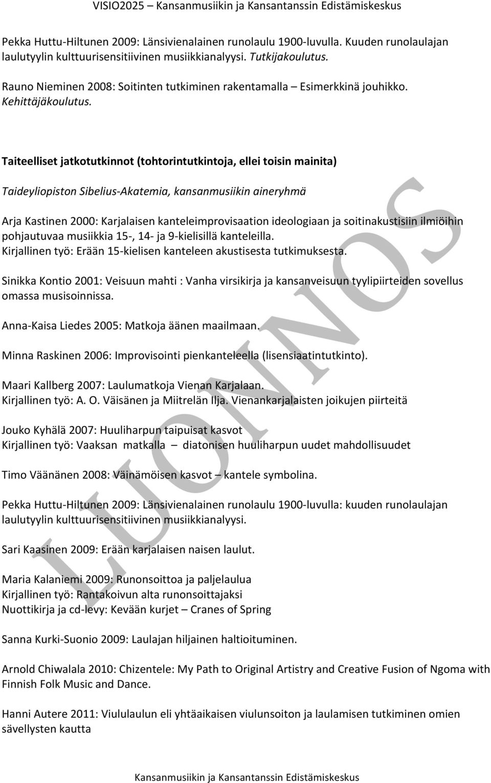 Taiteelliset jatkotutkinnot (tohtorintutkintoja, ellei toisin mainita) Taideyliopiston Sibelius- Akatemia, kansanmusiikin aineryhmä Arja Kastinen 2000: Karjalaisen kanteleimprovisaation ideologiaan