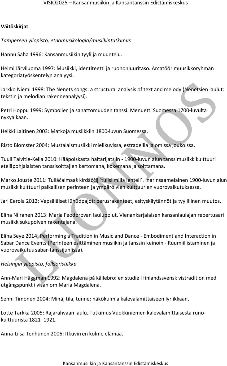 Petri Hoppu 1999: Symbolien ja sanattomuuden tanssi. Menuetti Suomessa 1700- luvulta nykyaikaan. Heikki Laitinen 2003: Matkoja musiikkiin 1800- luvun Suomessa.