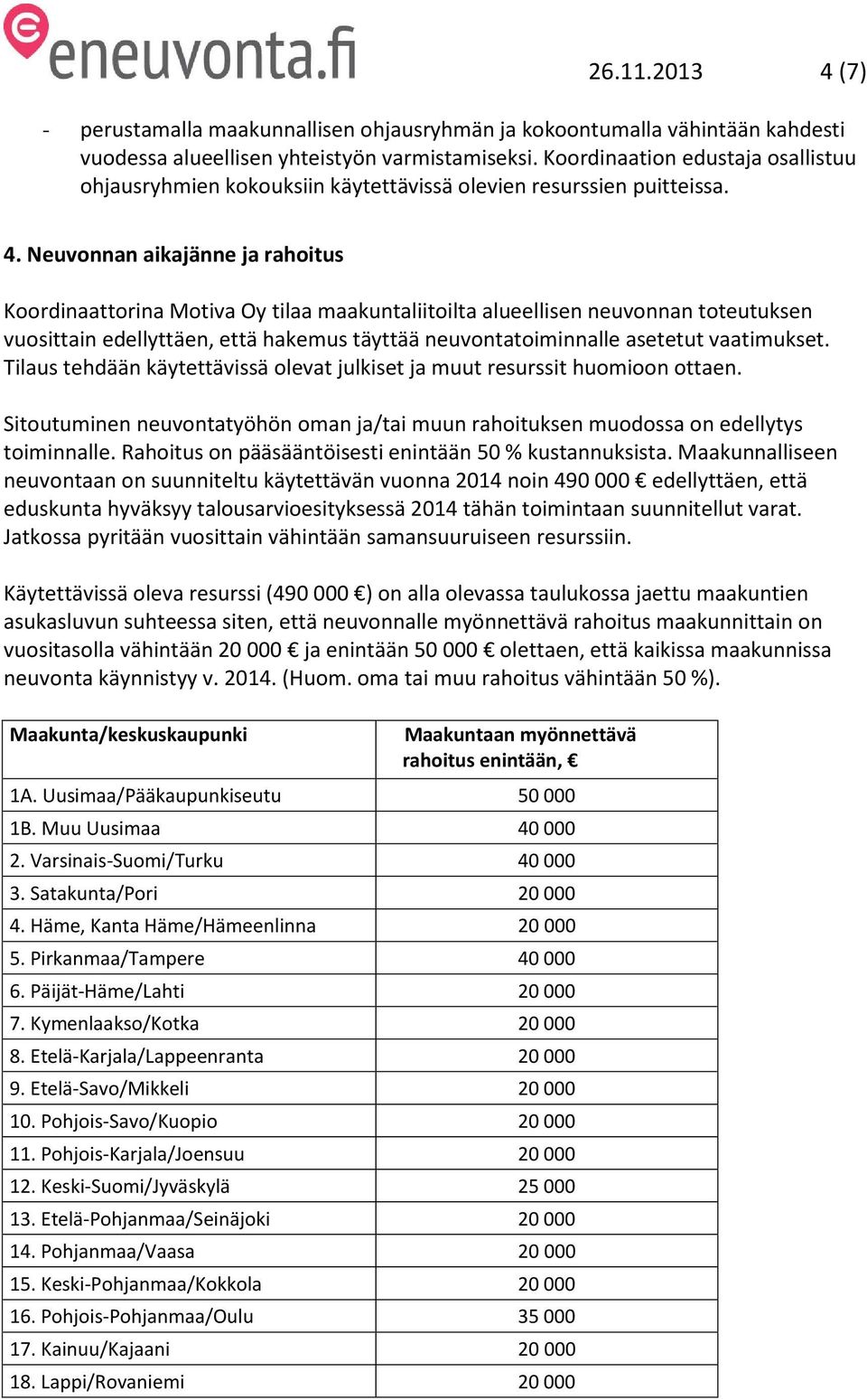 Neuvonnan aikajänne ja rahoitus Koordinaattorina Motiva Oy tilaa maakuntaliitoilta alueellisen neuvonnan toteutuksen vuosittain edellyttäen, että hakemus täyttää neuvontatoiminnalle asetetut