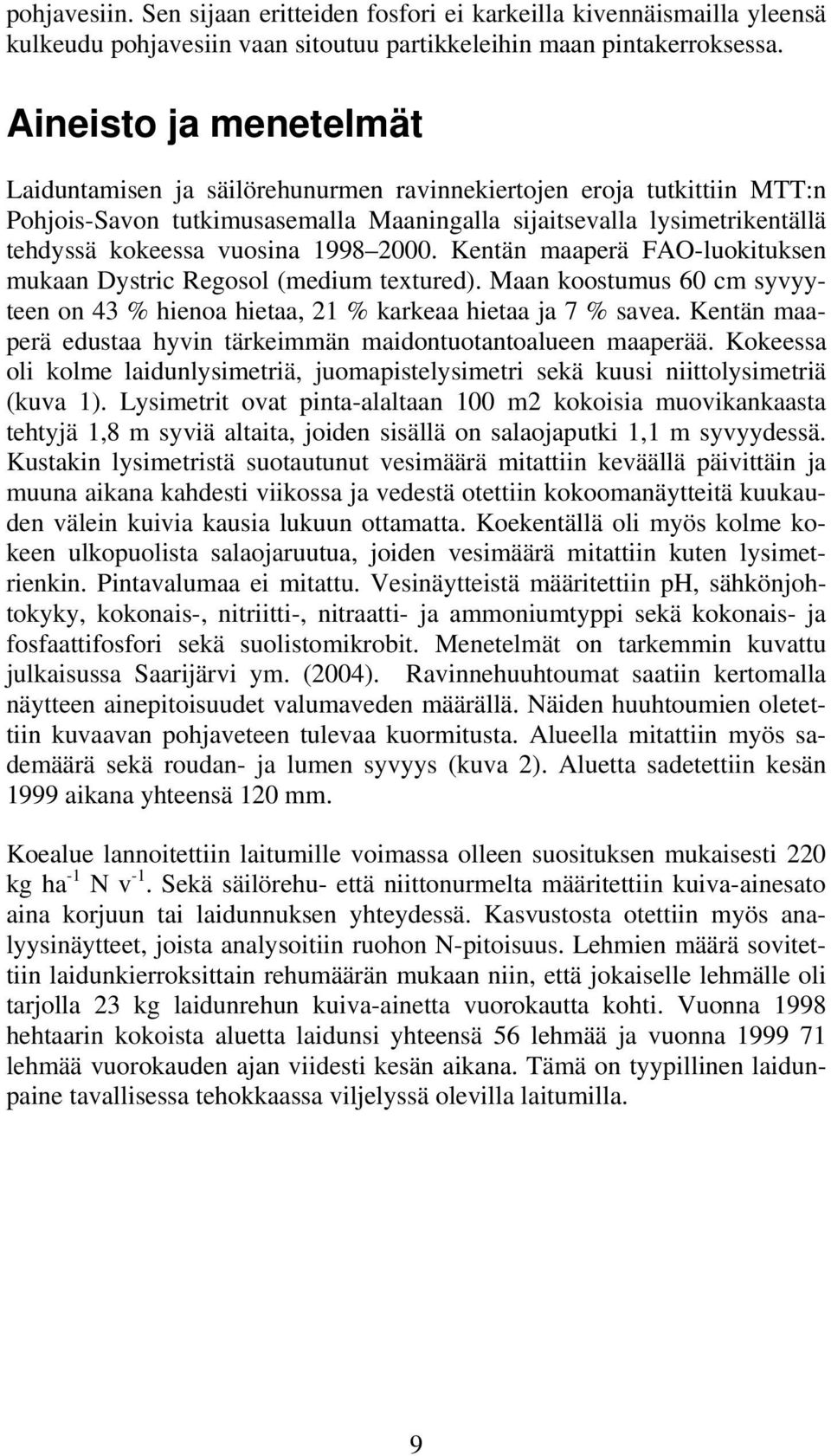 1998 2000. Kentän maaperä FAO-luokituksen mukaan Dystric Regosol (medium textured). Maan koostumus 60 cm syvyyteen on 43 % hienoa hietaa, 21 % karkeaa hietaa ja 7 % savea.