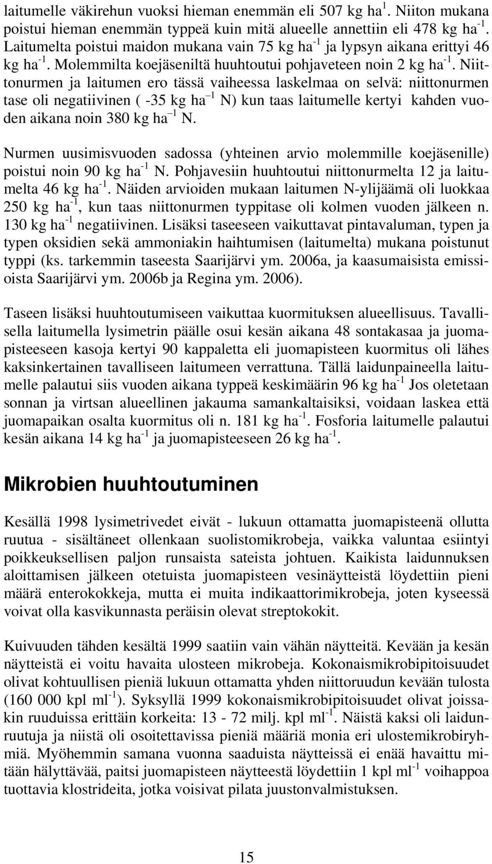 Niittonurmen ja laitumen ero tässä vaiheessa laskelmaa on selvä: niittonurmen tase oli negatiivinen ( -35 kg ha 1 N) kun taas laitumelle kertyi kahden vuoden aikana noin 380 kg ha 1 N.