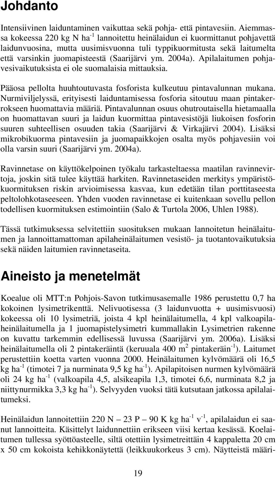 ym. 2004a). Apilalaitumen pohjavesivaikutuksista ei ole suomalaisia mittauksia. Pääosa pellolta huuhtoutuvasta fosforista kulkeutuu pintavalunnan mukana.