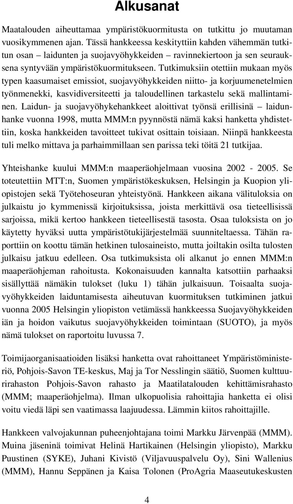 Tutkimuksiin otettiin mukaan myös typen kaasumaiset emissiot, suojavyöhykkeiden niitto- ja korjuumenetelmien työnmenekki, kasvidiversiteetti ja taloudellinen tarkastelu sekä mallintaminen.