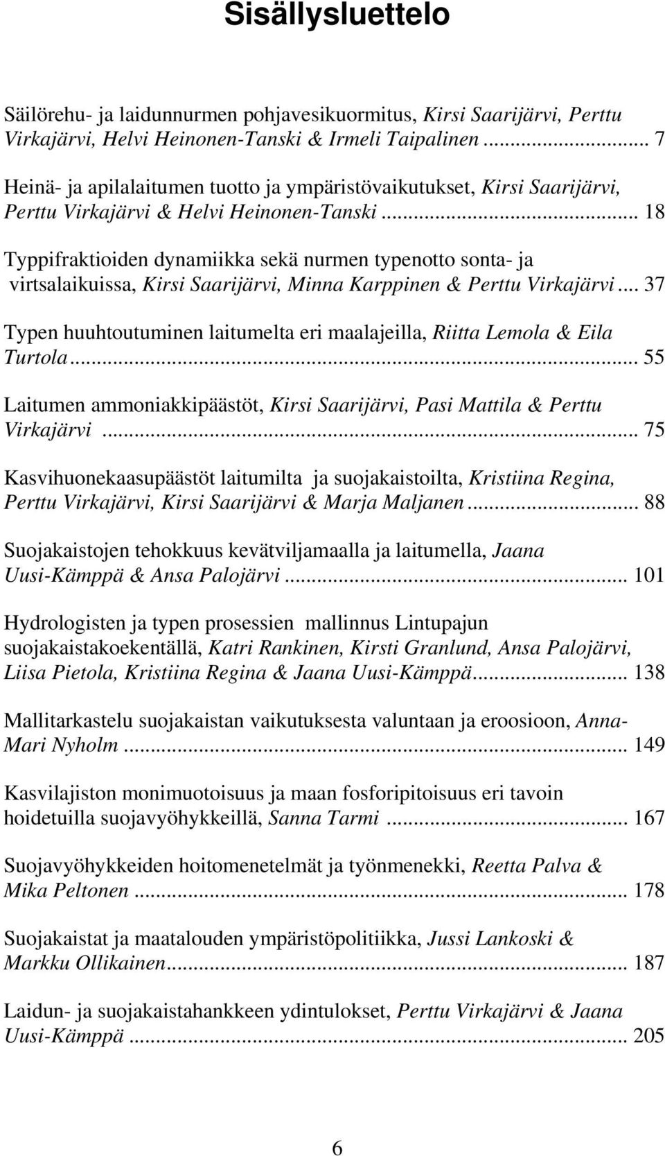 .. 18 Typpifraktioiden dynamiikka sekä nurmen typenotto sonta- ja virtsalaikuissa, Kirsi Saarijärvi, Minna Karppinen & Perttu Virkajärvi.