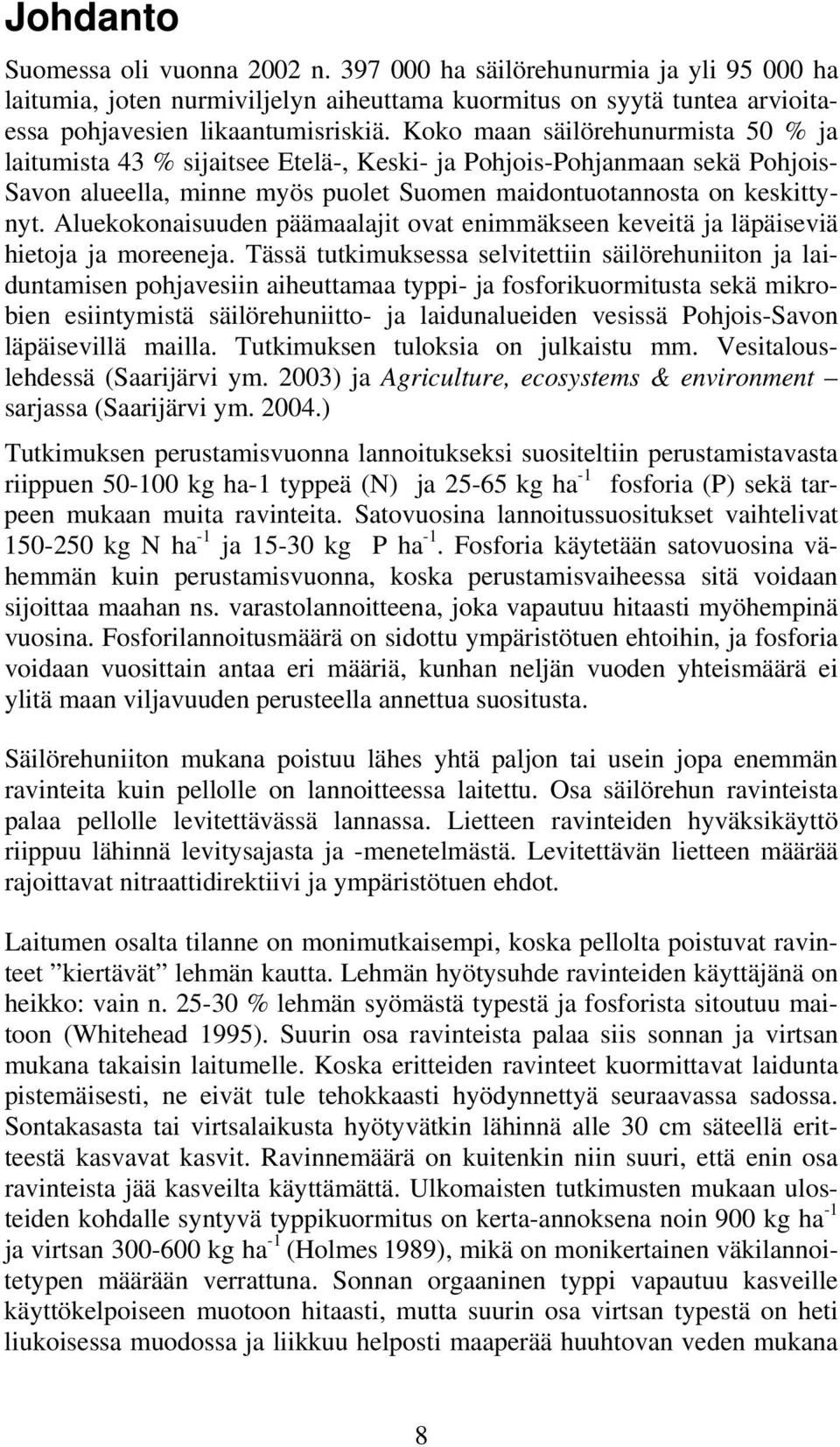 Aluekokonaisuuden päämaalajit ovat enimmäkseen keveitä ja läpäiseviä hietoja ja moreeneja.