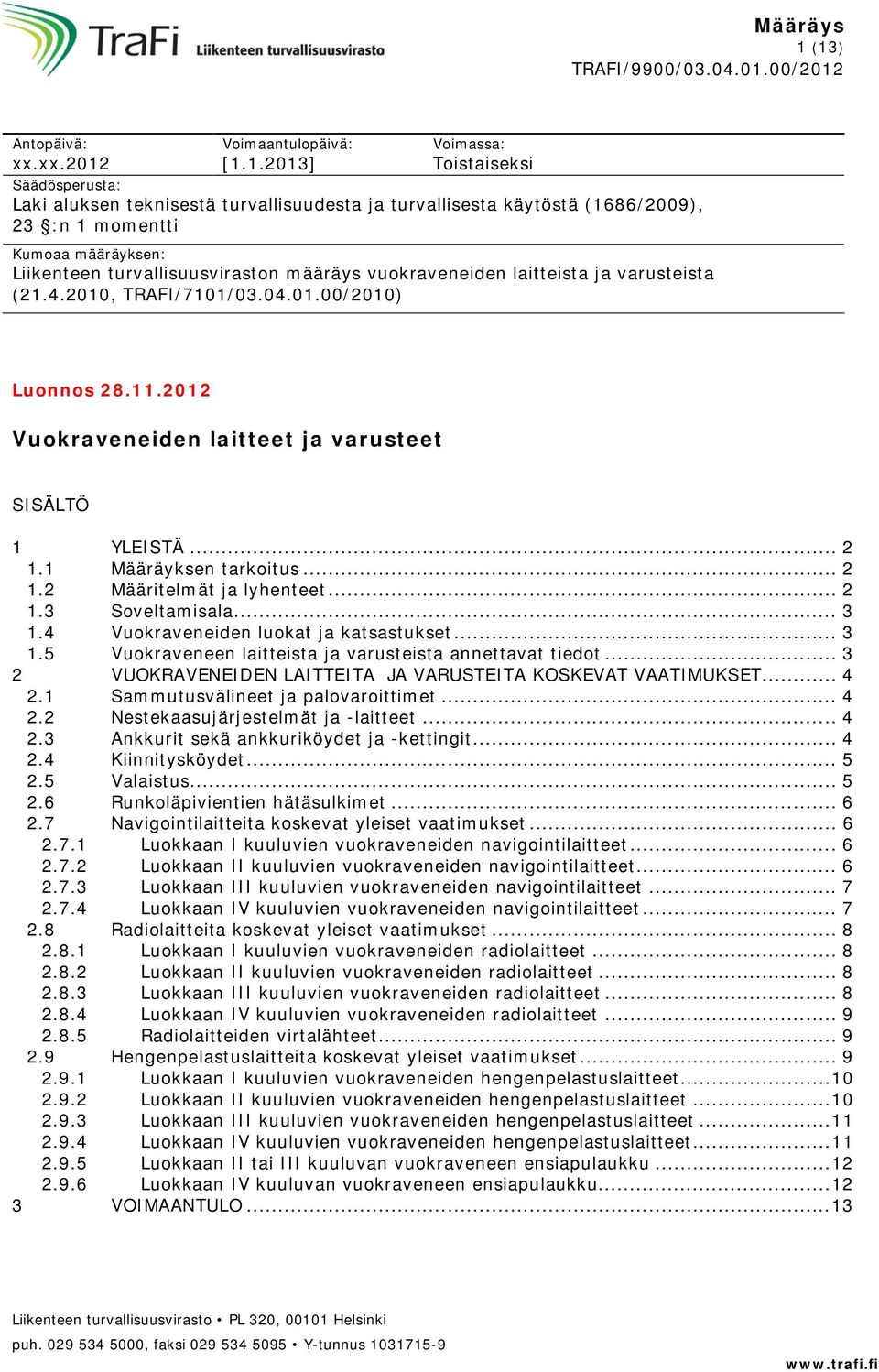 2012 Vuokraveneiden laitteet ja varusteet SISÄLTÖ 1 YLEISTÄ... 2 1.1 Määräyksen tarkoitus... 2 1.2 Määritelmät ja lyhenteet... 2 1.3 Soveltamisala... 3 1.