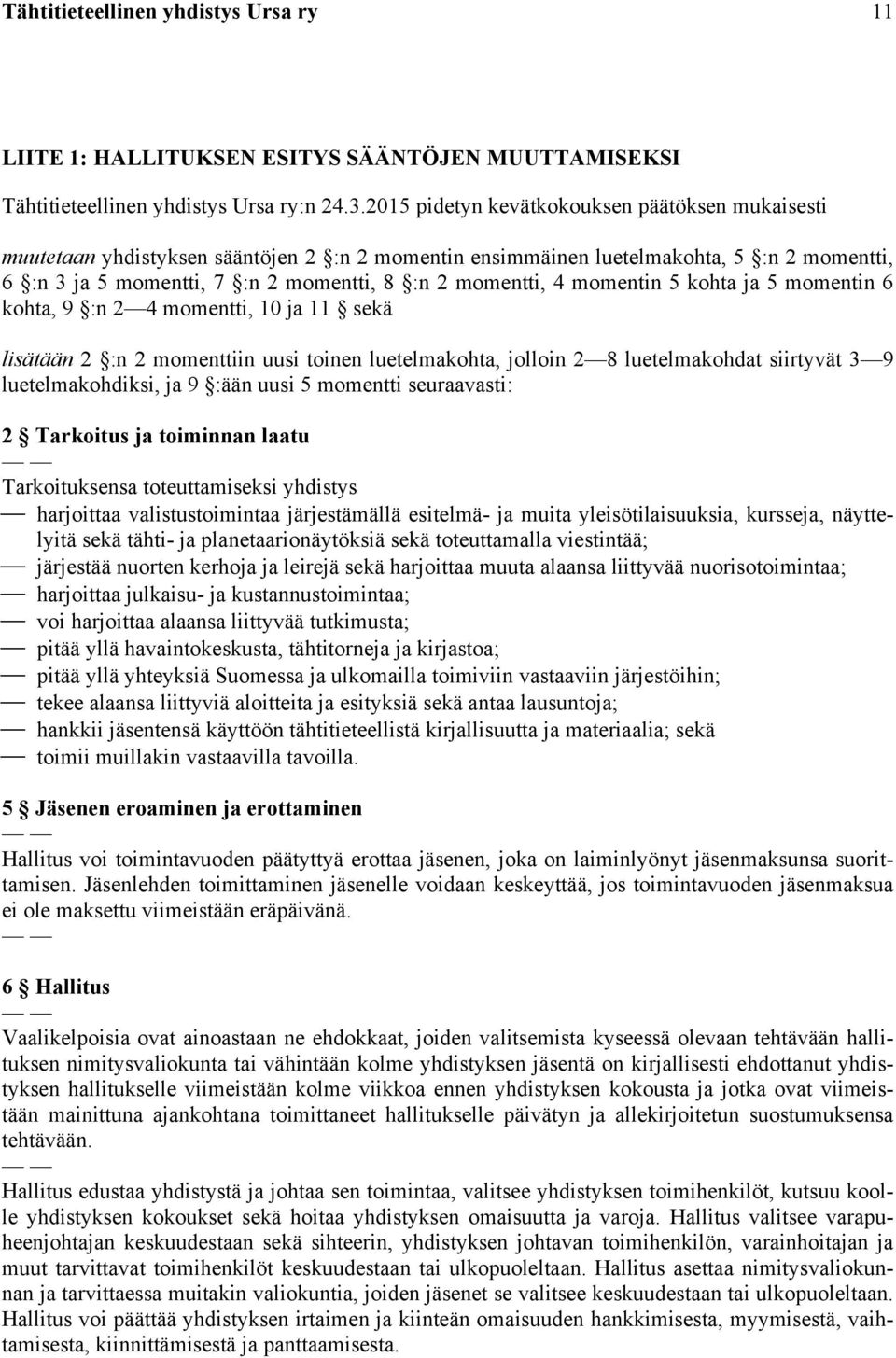 momentin 5 kohta ja 5 momentin 6 kohta, 9 :n 2 4 momentti, 10 ja 11 sekä lisätään 2 :n 2 momenttiin uusi toinen luetelmakohta, jolloin 2 8 luetelmakohdat siirtyvät 3 9 luetelmakohdiksi, ja 9 :ään