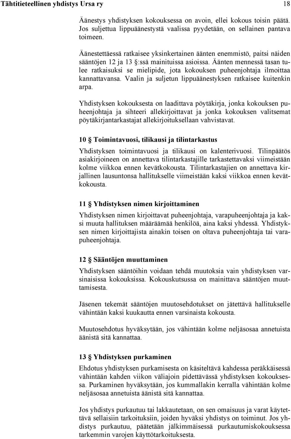 Äänten mennessä tasan tulee ratkaisuksi se mielipide, jota kokouksen puheenjohtaja ilmoittaa kannattavansa. Vaalin ja suljetun lippuäänestyksen ratkaisee kuitenkin arpa.