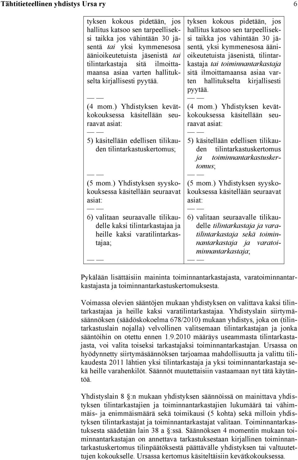 ) Yhdistyksen kevätkokouksessa käsitellään seuraavat asiat: 5) käsitellään edellisen tilikauden tilintarkastuskertomus; (5 mom.