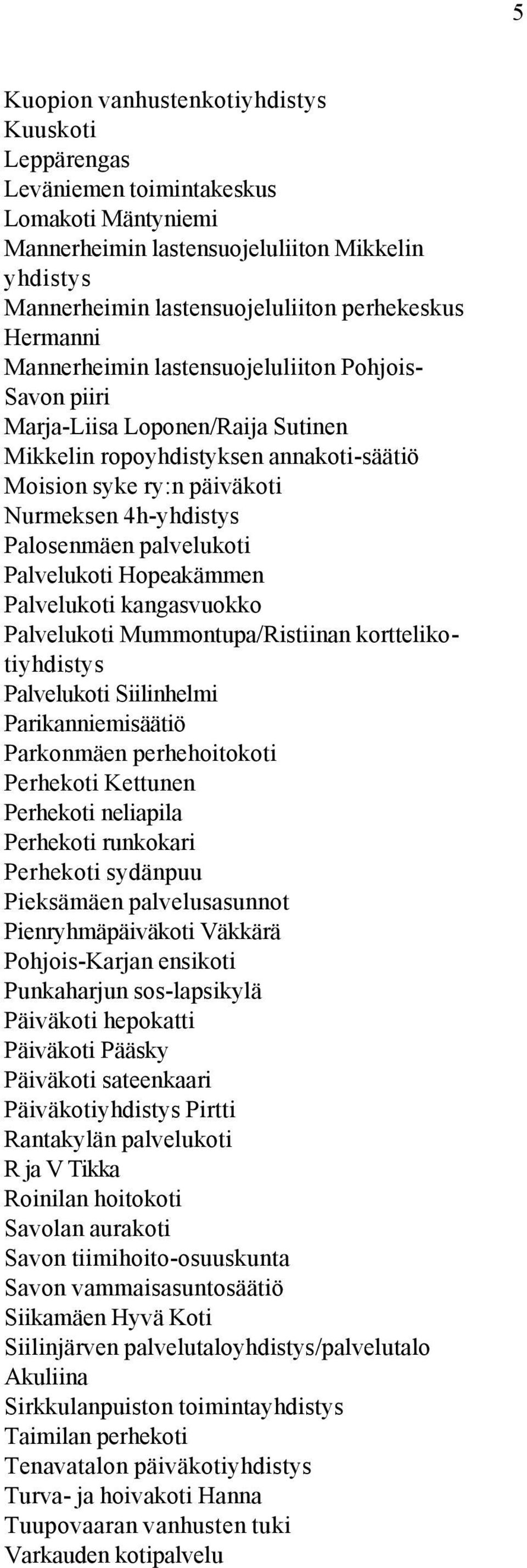 palvelukoti Palvelukoti Hopeakämmen Palvelukoti kangasvuokko Palvelukoti Mummontupa/Ristiinan korttelikotiyhdistys Palvelukoti Siilinhelmi Parikanniemisäätiö Parkonmäen perhehoitokoti Perhekoti