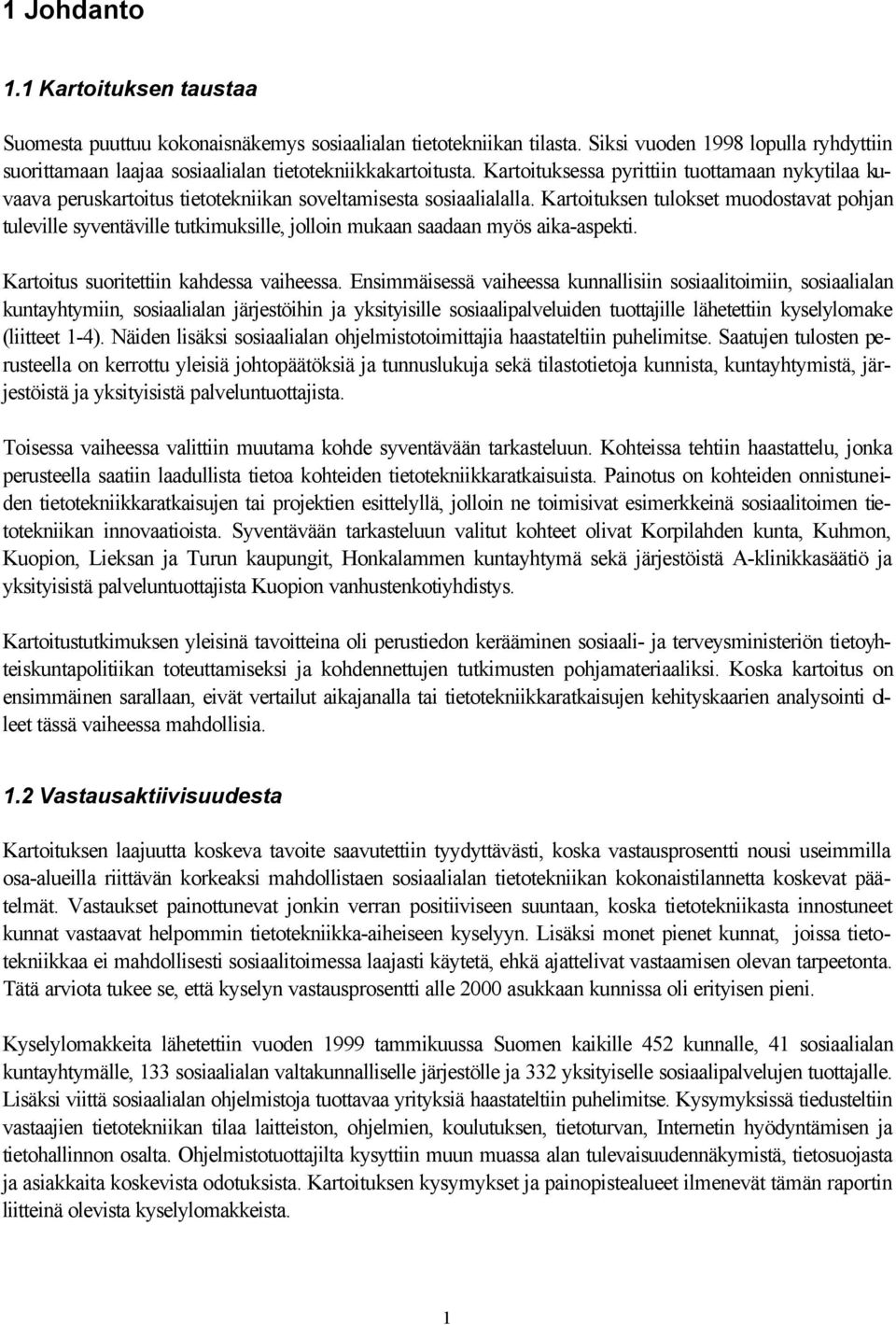 Kartoituksessa pyrittiin tuottamaan nykytilaa kuvaava peruskartoitus tietotekniikan soveltamisesta sosiaalialalla.