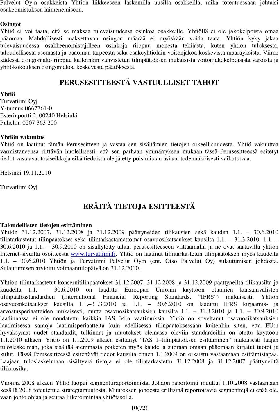 Yhtiön kyky jakaa tulevaisuudessa osakkeenomistajilleen osinkoja riippuu monesta tekijästä, kuten yhtiön tuloksesta, taloudellisesta asemasta ja pääoman tarpeesta sekä osakeyhtiölain voitonjakoa