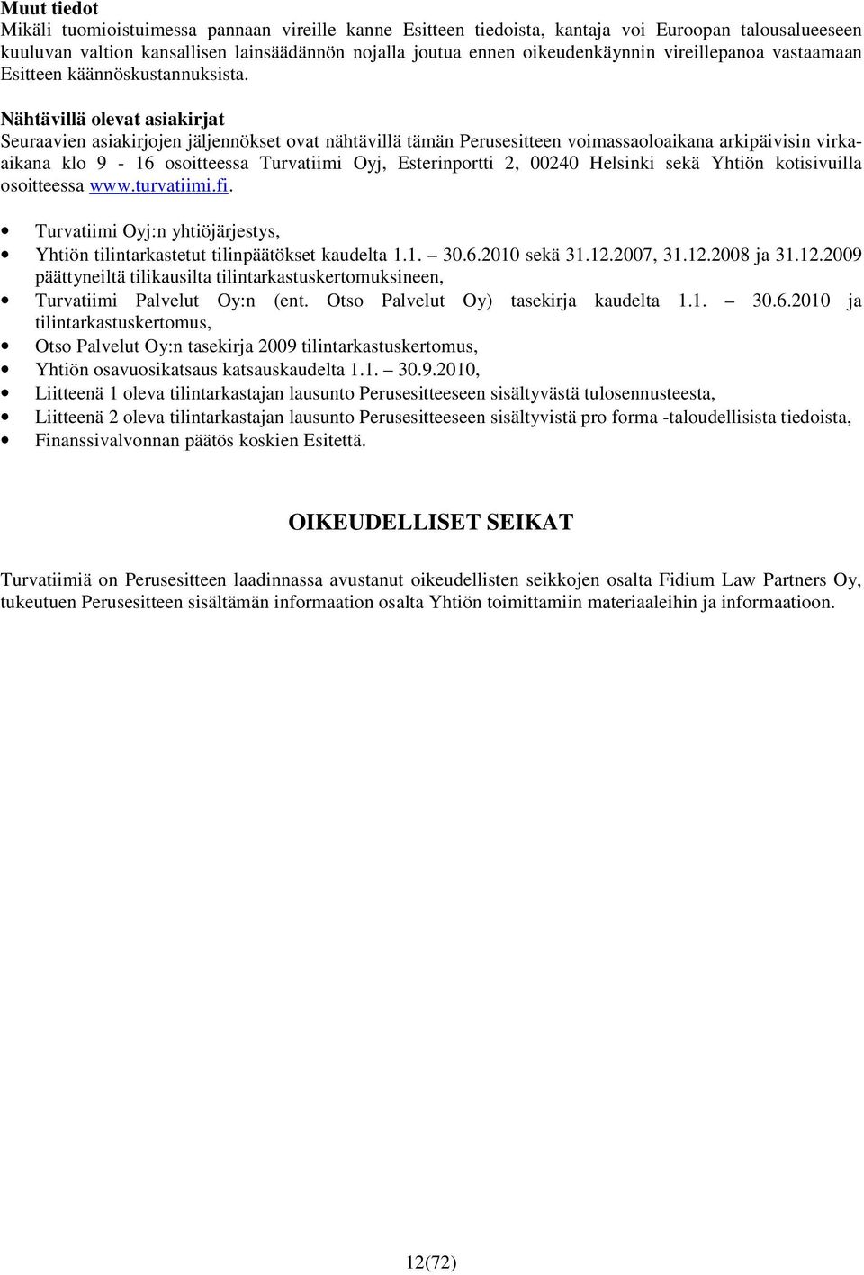 Nähtävillä olevat asiakirjat Seuraavien asiakirjojen jäljennökset ovat nähtävillä tämän Perusesitteen voimassaoloaikana arkipäivisin virkaaikana klo 9-16 osoitteessa Turvatiimi Oyj, Esterinportti 2,