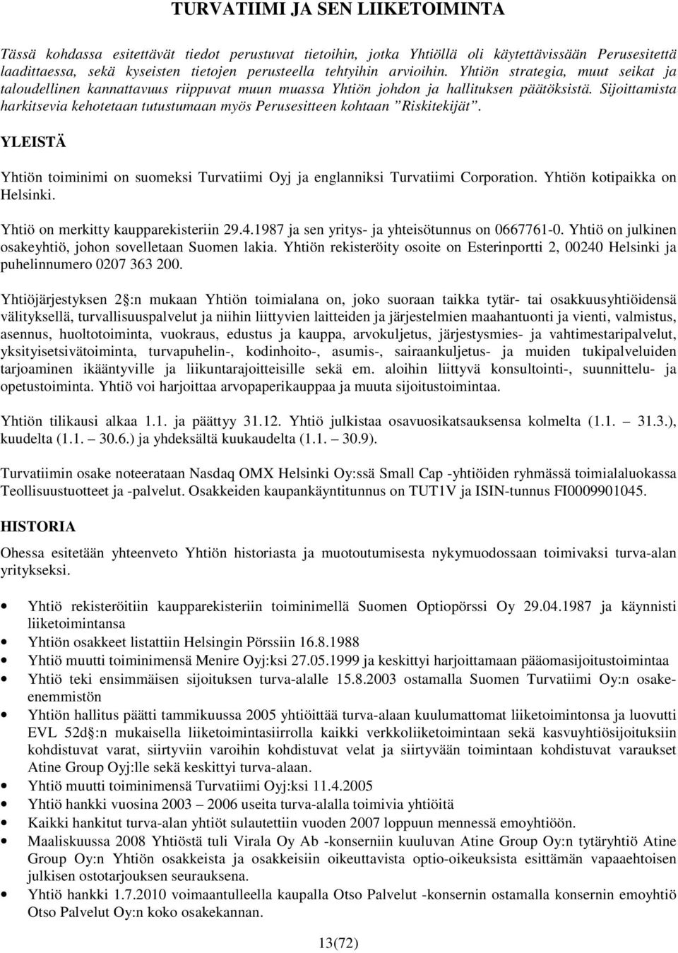 Sijoittamista harkitsevia kehotetaan tutustumaan myös Perusesitteen kohtaan Riskitekijät. YLEISTÄ Yhtiön toiminimi on suomeksi Turvatiimi Oyj ja englanniksi Turvatiimi Corporation.