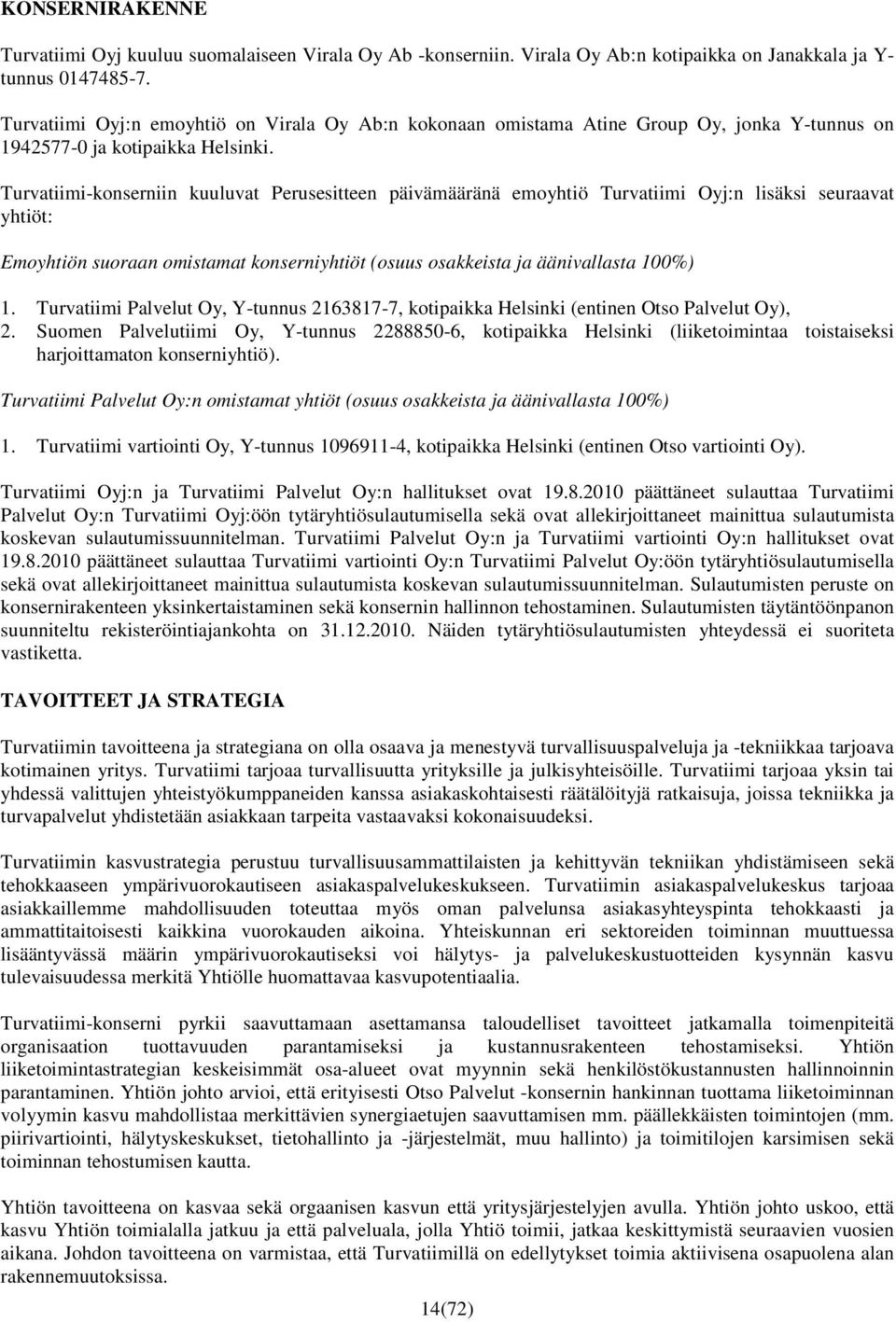 Turvatiimi-konserniin kuuluvat Perusesitteen päivämääränä emoyhtiö Turvatiimi Oyj:n lisäksi seuraavat yhtiöt: Emoyhtiön suoraan omistamat konserniyhtiöt (osuus osakkeista ja äänivallasta 100%) 1.