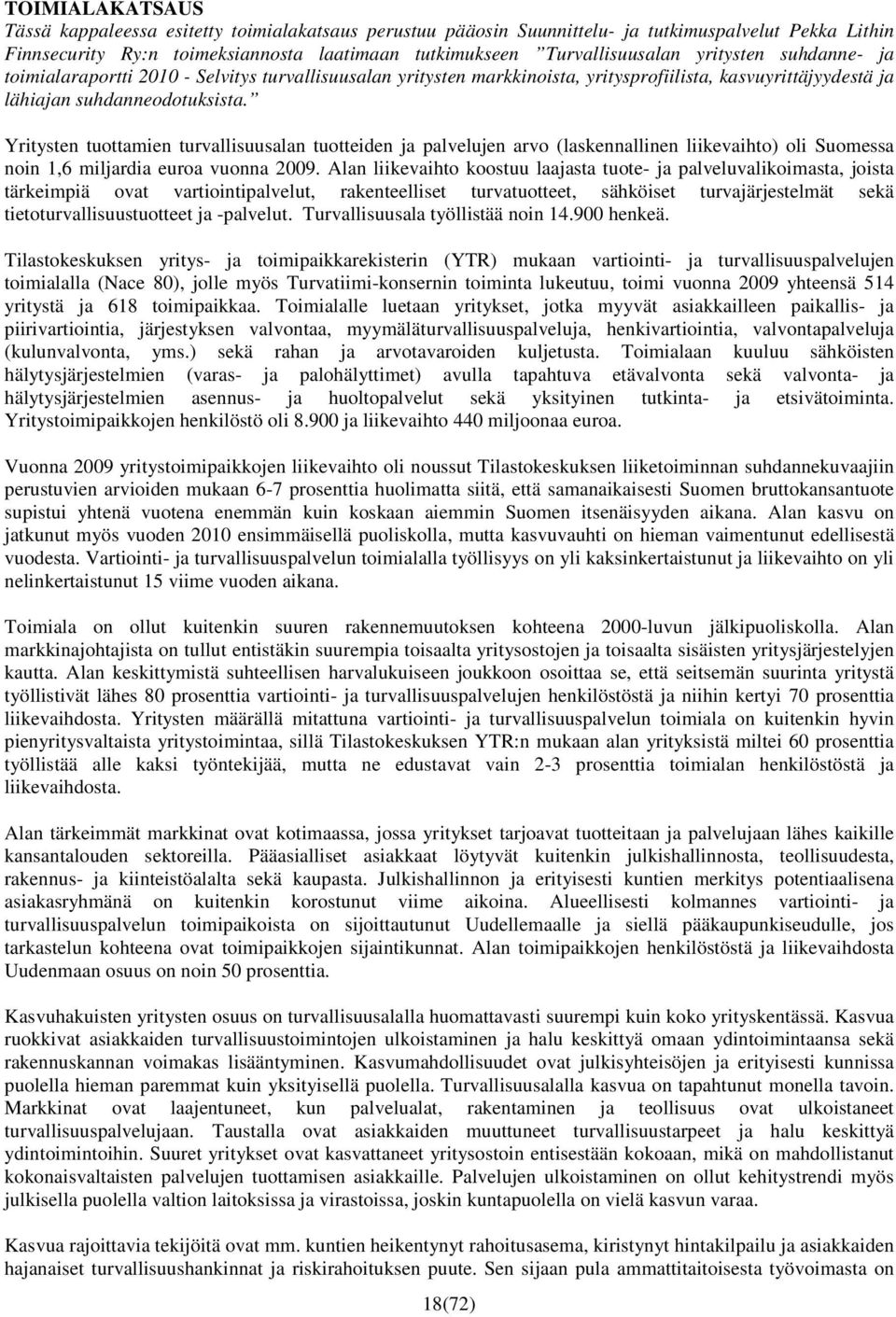 Yritysten tuottamien turvallisuusalan tuotteiden ja palvelujen arvo (laskennallinen liikevaihto) oli Suomessa noin 1,6 miljardia euroa vuonna 2009.