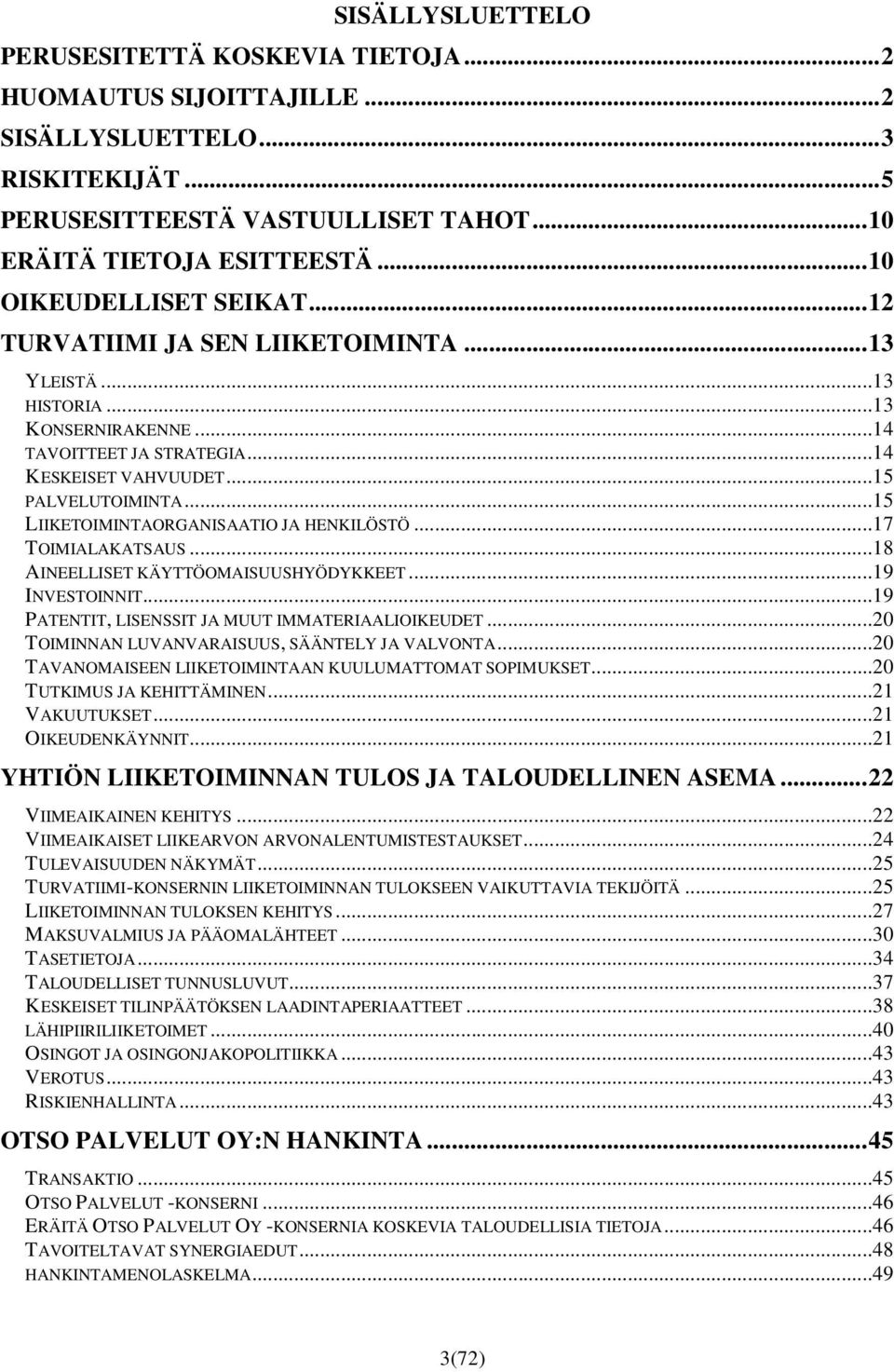 .. 15 LIIKETOIMINTAORGANISAATIO JA HENKILÖSTÖ... 17 TOIMIALAKATSAUS... 18 AINEELLISET KÄYTTÖOMAISUUSHYÖDYKKEET... 19 INVESTOINNIT... 19 PATENTIT, LISENSSIT JA MUUT IMMATERIAALIOIKEUDET.