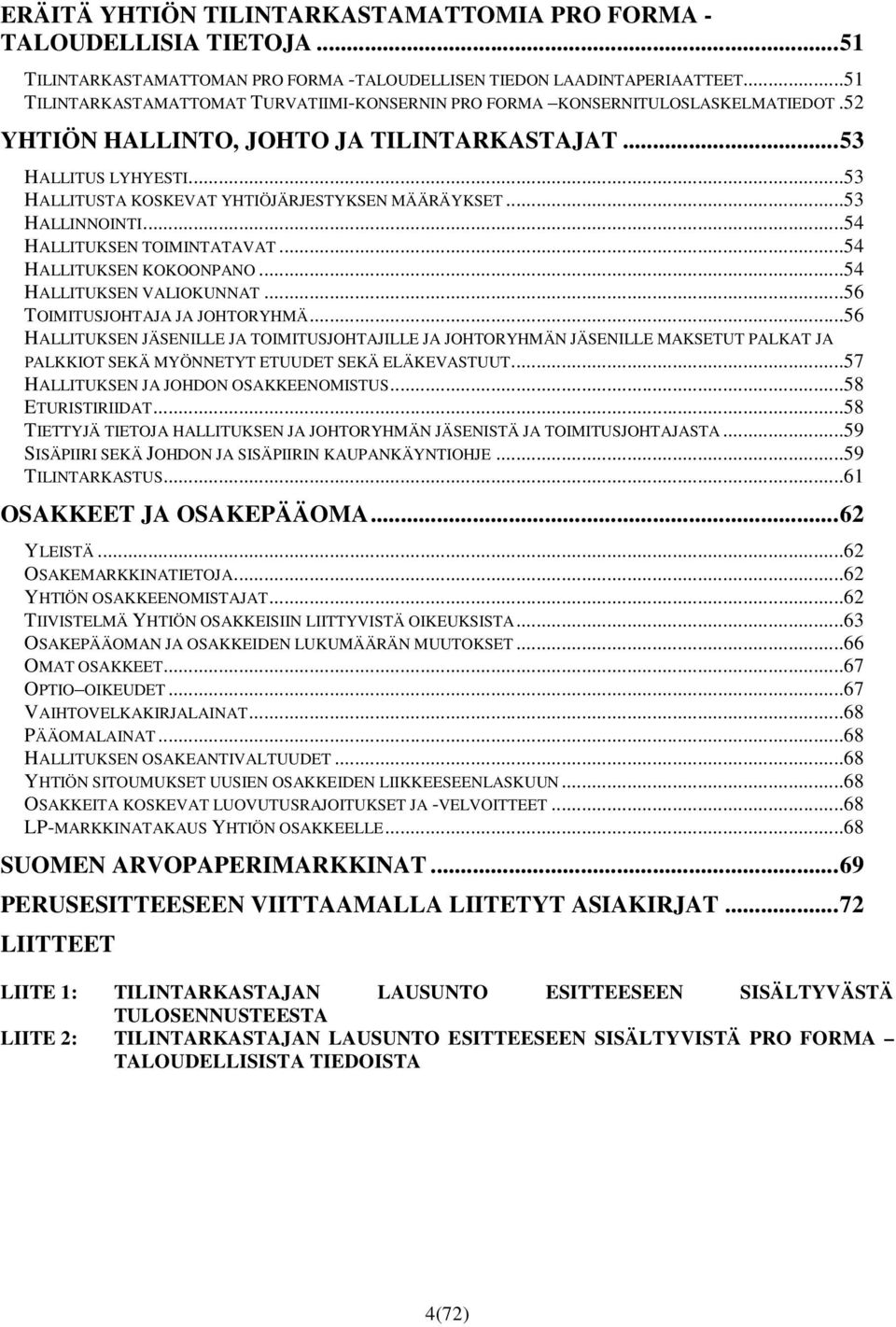 .. 53 HALLITUSTA KOSKEVAT YHTIÖJÄRJESTYKSEN MÄÄRÄYKSET... 53 HALLINNOINTI... 54 HALLITUKSEN TOIMINTATAVAT... 54 HALLITUKSEN KOKOONPANO... 54 HALLITUKSEN VALIOKUNNAT... 56 TOIMITUSJOHTAJA JA JOHTORYHMÄ.