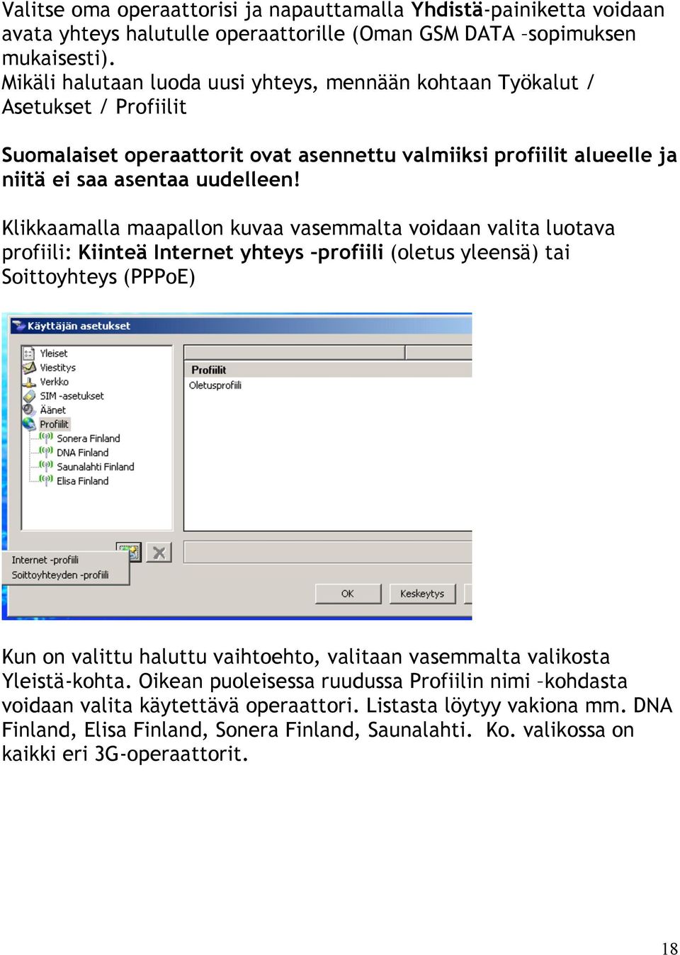 Klikkaamalla maapallon kuvaa vasemmalta voidaan valita luotava profiili: Kiinteä Internet yhteys profiili (oletus yleensä) tai Soittoyhteys (PPPoE) Kun on valittu haluttu vaihtoehto, valitaan