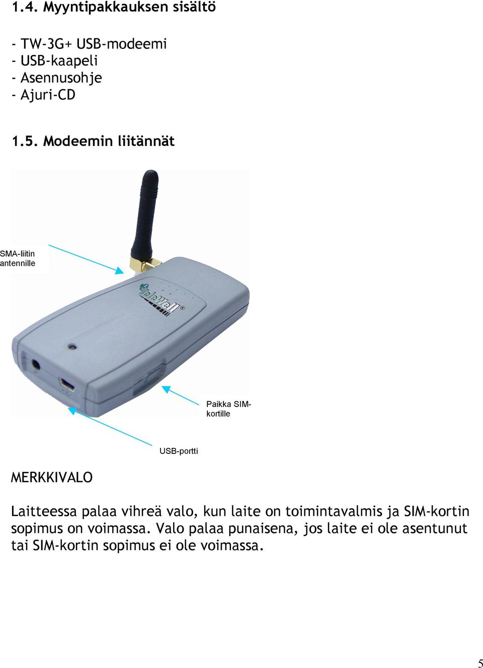 Laitteessa palaa vihreä valo, kun laite on toimintavalmis ja SIM-kortin sopimus on