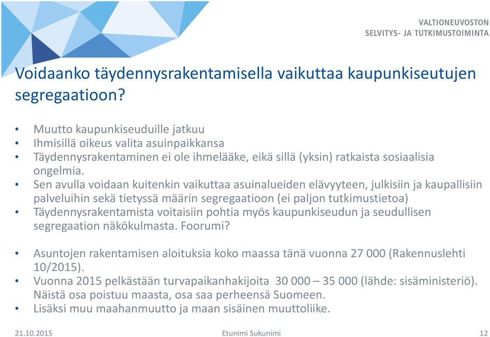 Sen avulla voidaan kuitenkin vaikuttaa asuinalueiden elävyyteen, julkisiin ja kaupallisiin palveluihin sekä tietyssä määrin segregaatioon (ei paljon tutkimustietoa) Täydennysrakentamista voitaisiin